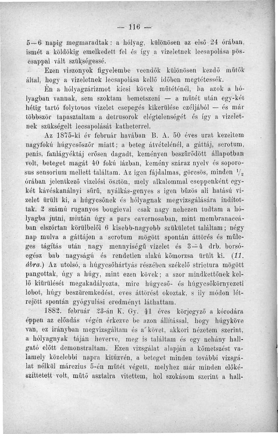 Én a- hólyagzárizmot kiesi kövek műtéténél, ha azok a hólyagban vannak, sem szoktam bemetszeni a műtét után egy-két hétig tartó folytonos vizelet esepegós kikerülése ezóljából és már többször