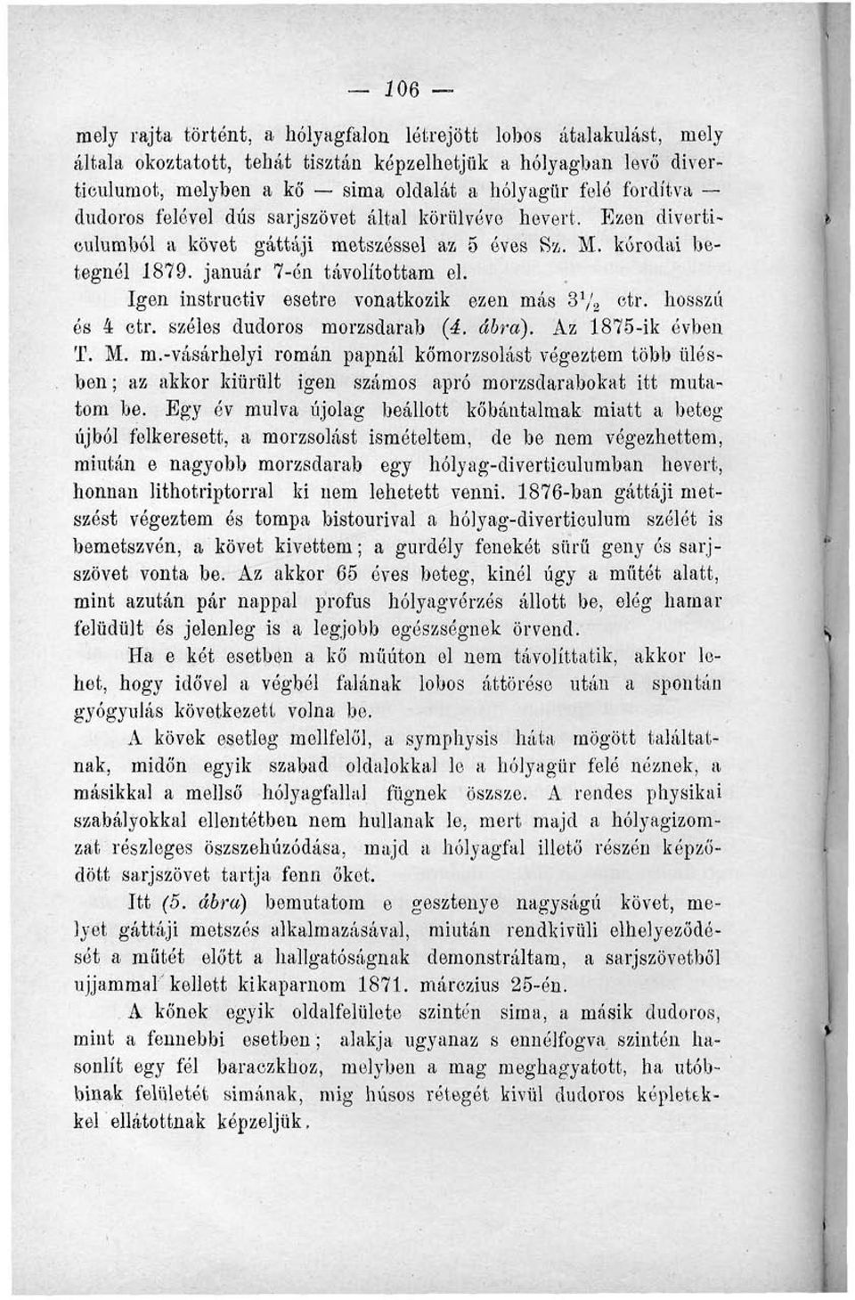 Igen instructiv esetre vonatkozik ezen más 3V 2 etr. hosszú ós 4 etr. széles dudoros morzsdarab (4. ábra). Az 1875-ik évben T. M. m.-vásárhelyi román papnál kőmorzsolást végeztem több ülésben ; az akkor kiürült igen számos apró morzsdarabokat itt mutatom be.