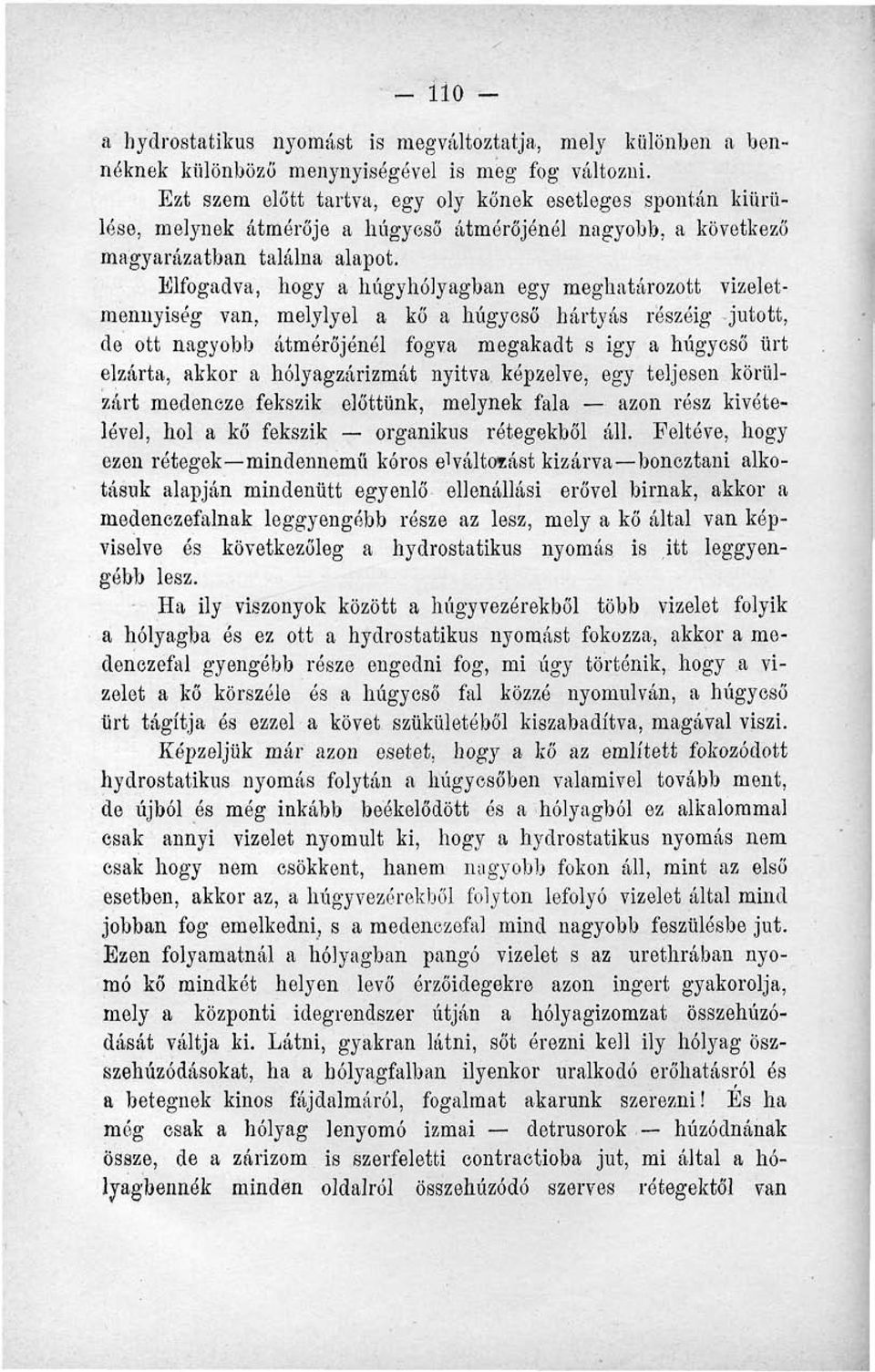 Elfogadva, hogy a húgyhólyagban egy meghatározott vizeletmennyiség van, melylyel a kő a húgycső hártyás részéig jutott, de ott nagyobb átmérőjénél fogva megakadt s igy a húgycső ürt elzárta, akkor a