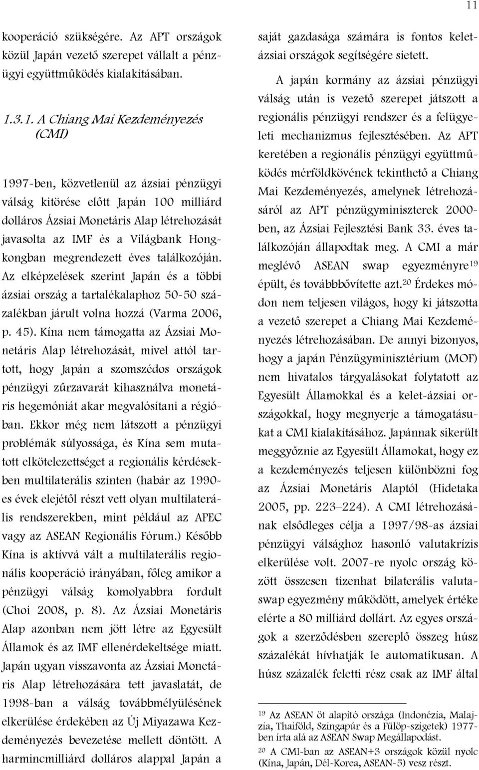 Az elképzelések szerint Japán és a többi ázsiai ország a tartalékalaphoz 50-50 százalékban járult volna hozzá (Varma 2006, p. 45).