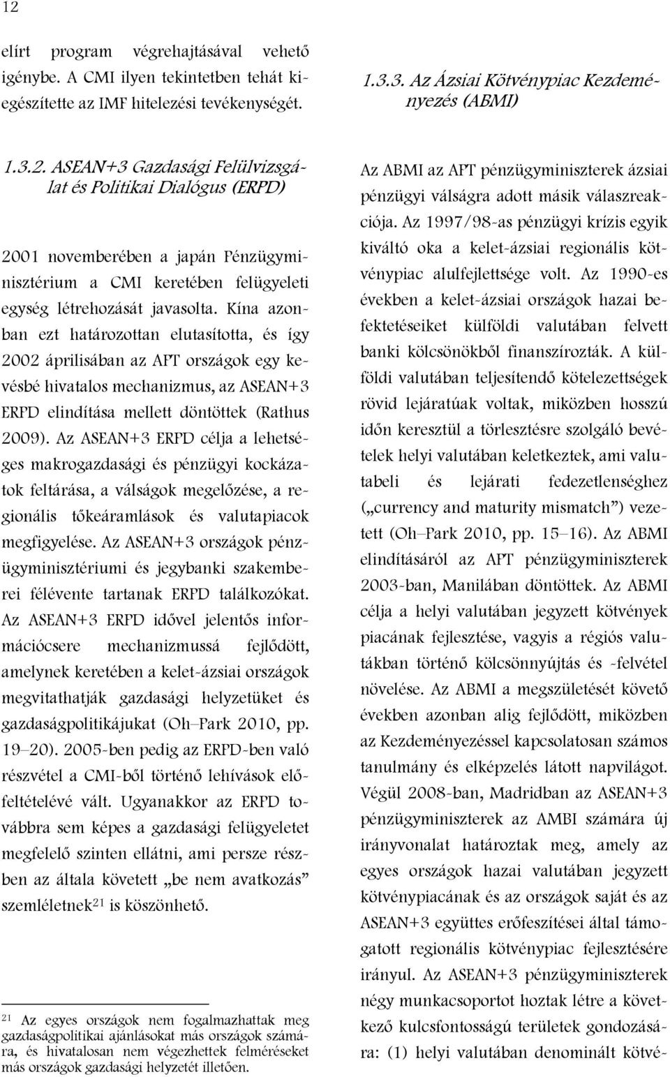 Az ASEAN+3 ERPD célja a lehetséges makrogazdasági és pénzügyi kockázatok feltárása, a válságok megelőzése, a regionális tőkeáramlások és valutapiacok megfigyelése.