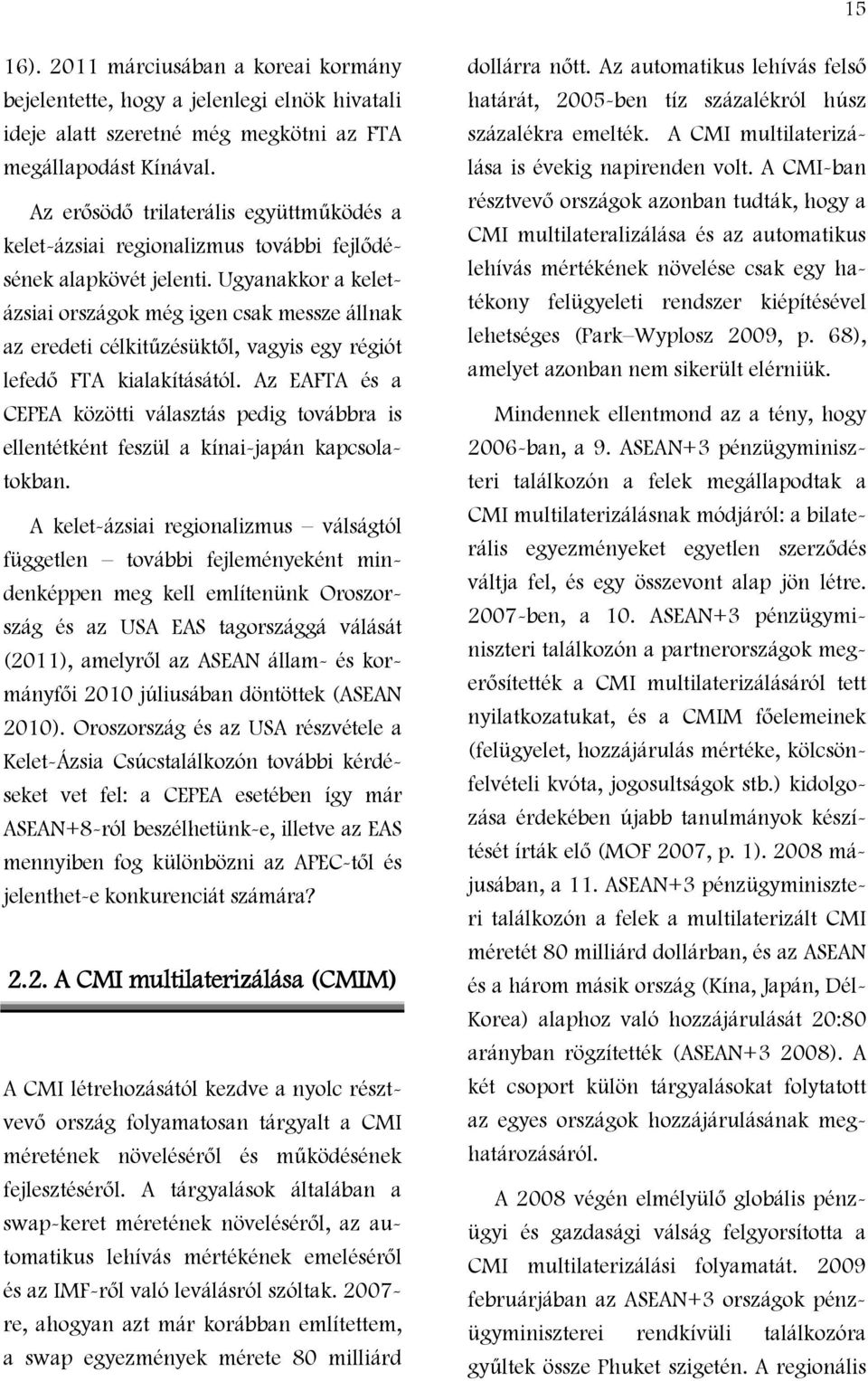 Ugyanakkor a keletázsiai országok még igen csak messze állnak az eredeti célkitűzésüktől, vagyis egy régiót lefedő FTA kialakításától.