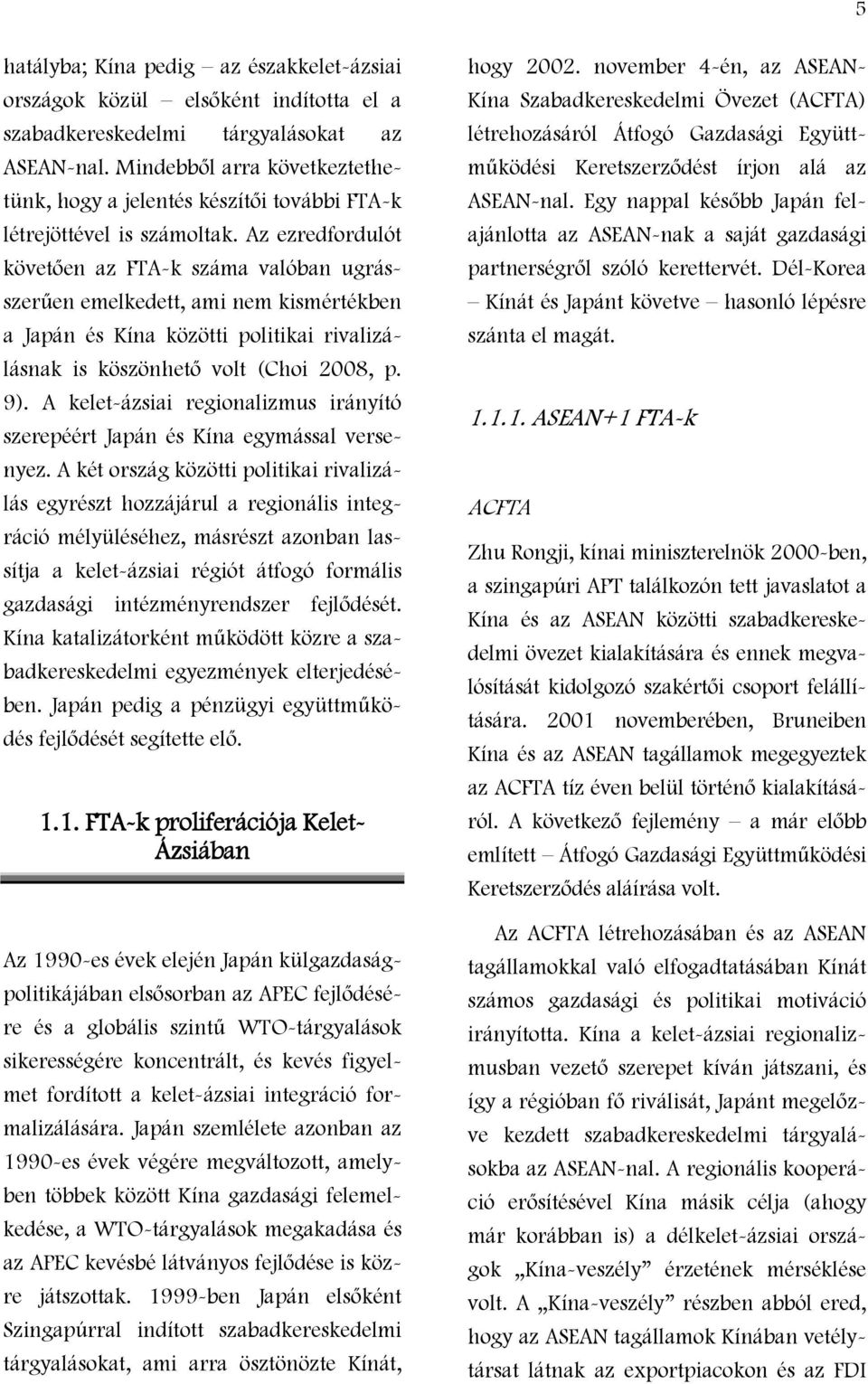 Az ezredfordulót követően az FTA-k száma valóban ugrásszerűen emelkedett, ami nem kismértékben a Japán és Kína közötti politikai rivalizálásnak is köszönhető volt (Choi 2008, p. 9).