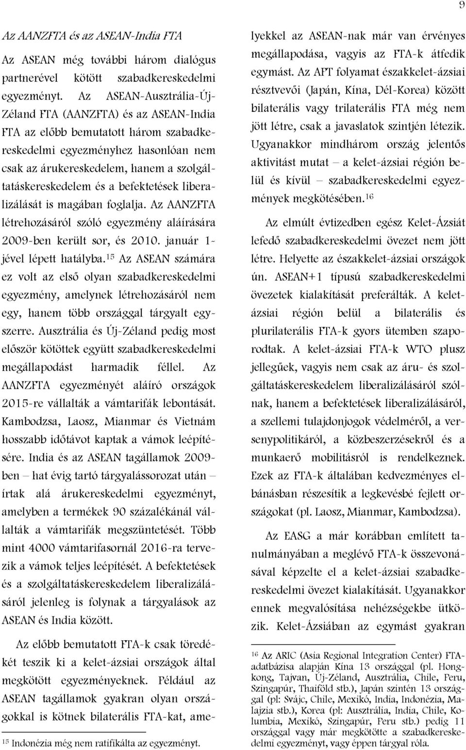 a befektetések liberalizálását is magában foglalja. Az AANZFTA létrehozásáról szóló egyezmény aláírására 2009-ben került sor, és 2010. január 1- jével lépett hatályba.