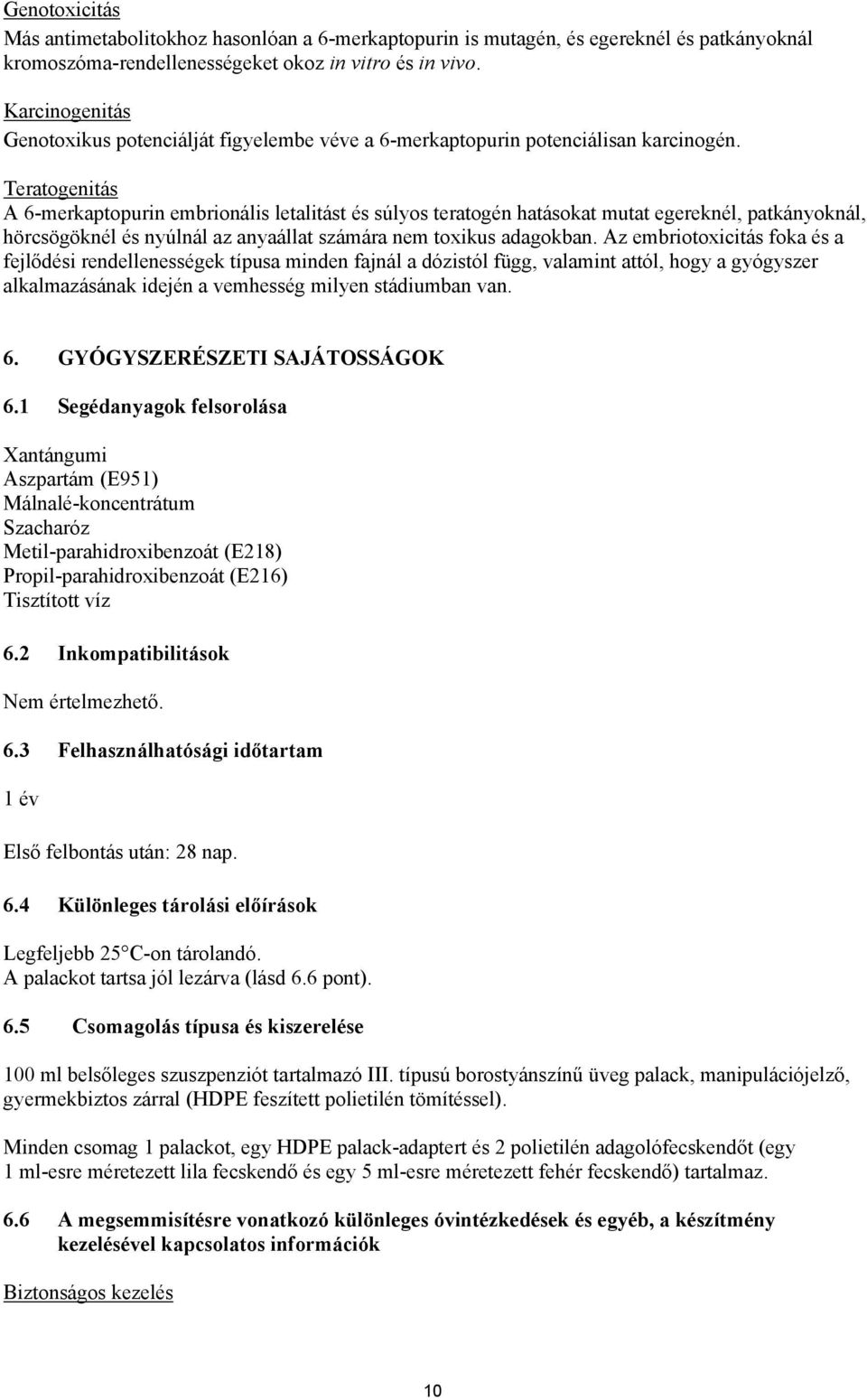 Teratogenitás A 6-merkaptopurin embrionális letalitást és súlyos teratogén hatásokat mutat egereknél, patkányoknál, hörcsögöknél és nyúlnál az anyaállat számára nem toxikus adagokban.