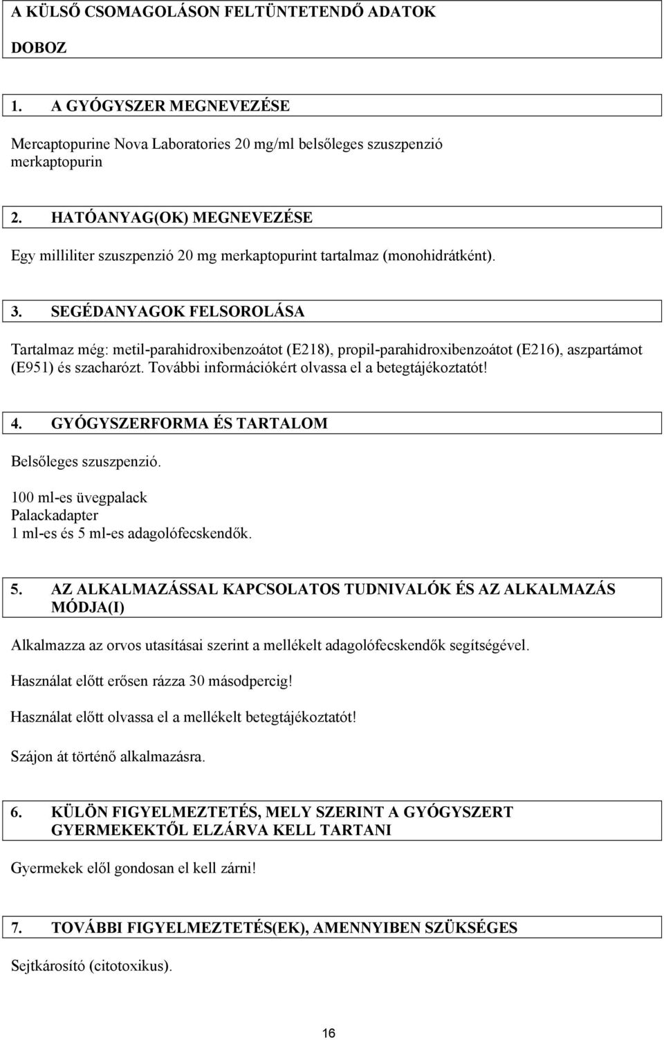 SEGÉDANYAGOK FELSOROLÁSA Tartalmaz még: metil-parahidroxibenzoátot (E218), propil-parahidroxibenzoátot (E216), aszpartámot (E951) és szacharózt. További információkért olvassa el a betegtájékoztatót!