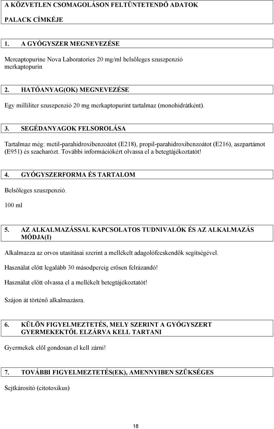 SEGÉDANYAGOK FELSOROLÁSA Tartalmaz még: metil-parahidroxibenzoátot (E218), propil-parahidroxibenzoátot (E216), aszpartámot (E951) és szacharózt. További információkért olvassa el a betegtájékoztatót!