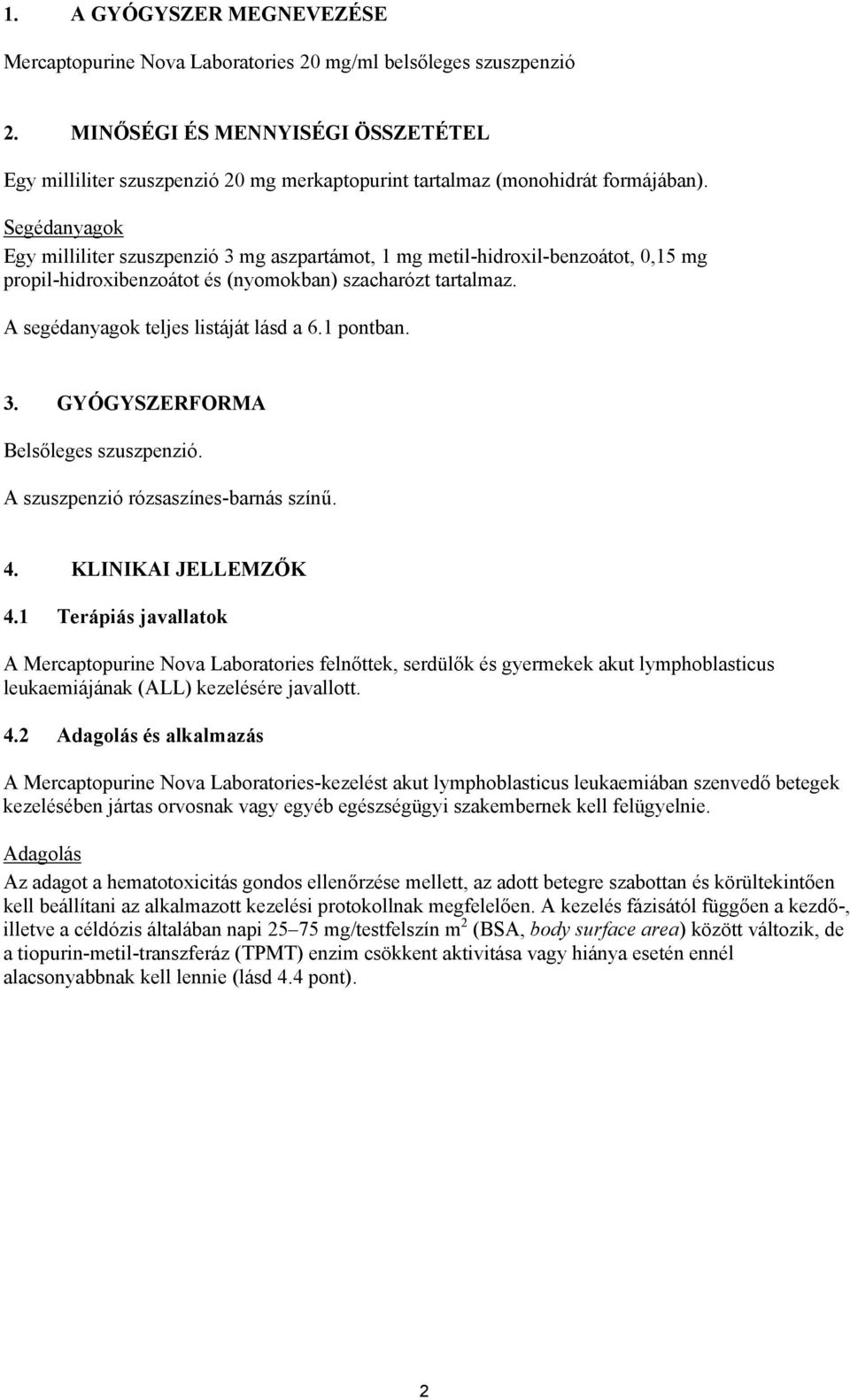 Segédanyagok Egy milliliter szuszpenzió 3 mg aszpartámot, 1 mg metil-hidroxil-benzoátot, 0,15 mg propil-hidroxibenzoátot és (nyomokban) szacharózt tartalmaz. A segédanyagok teljes listáját lásd a 6.