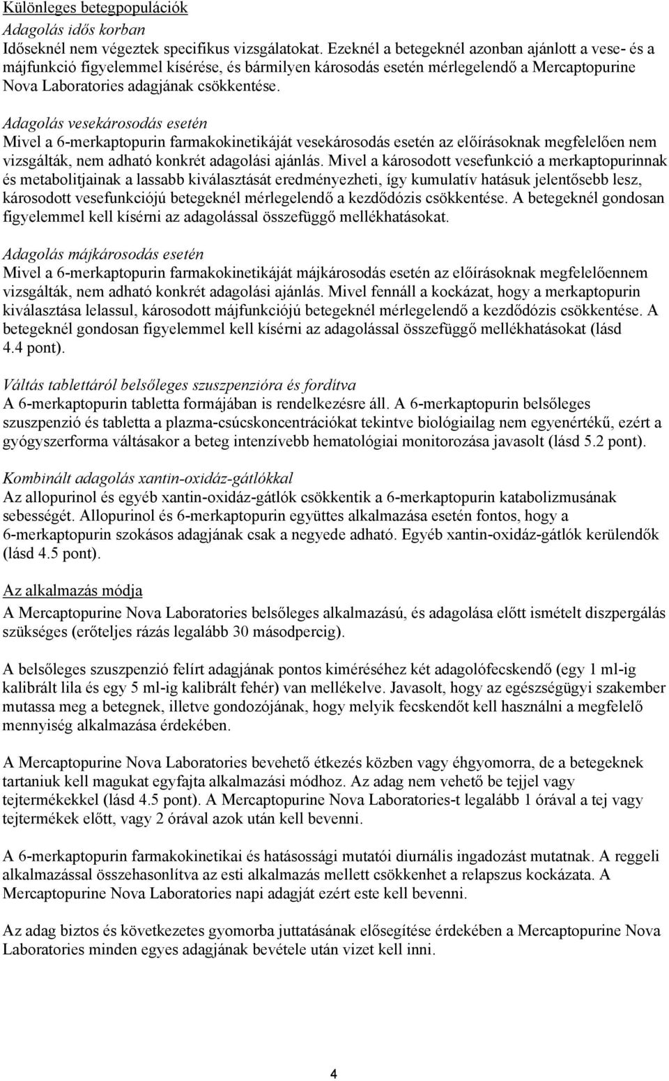 Adagolás vesekárosodás esetén Mivel a 6-merkaptopurin farmakokinetikáját vesekárosodás esetén az előírásoknak megfelelően nem vizsgálták, nem adható konkrét adagolási ajánlás.