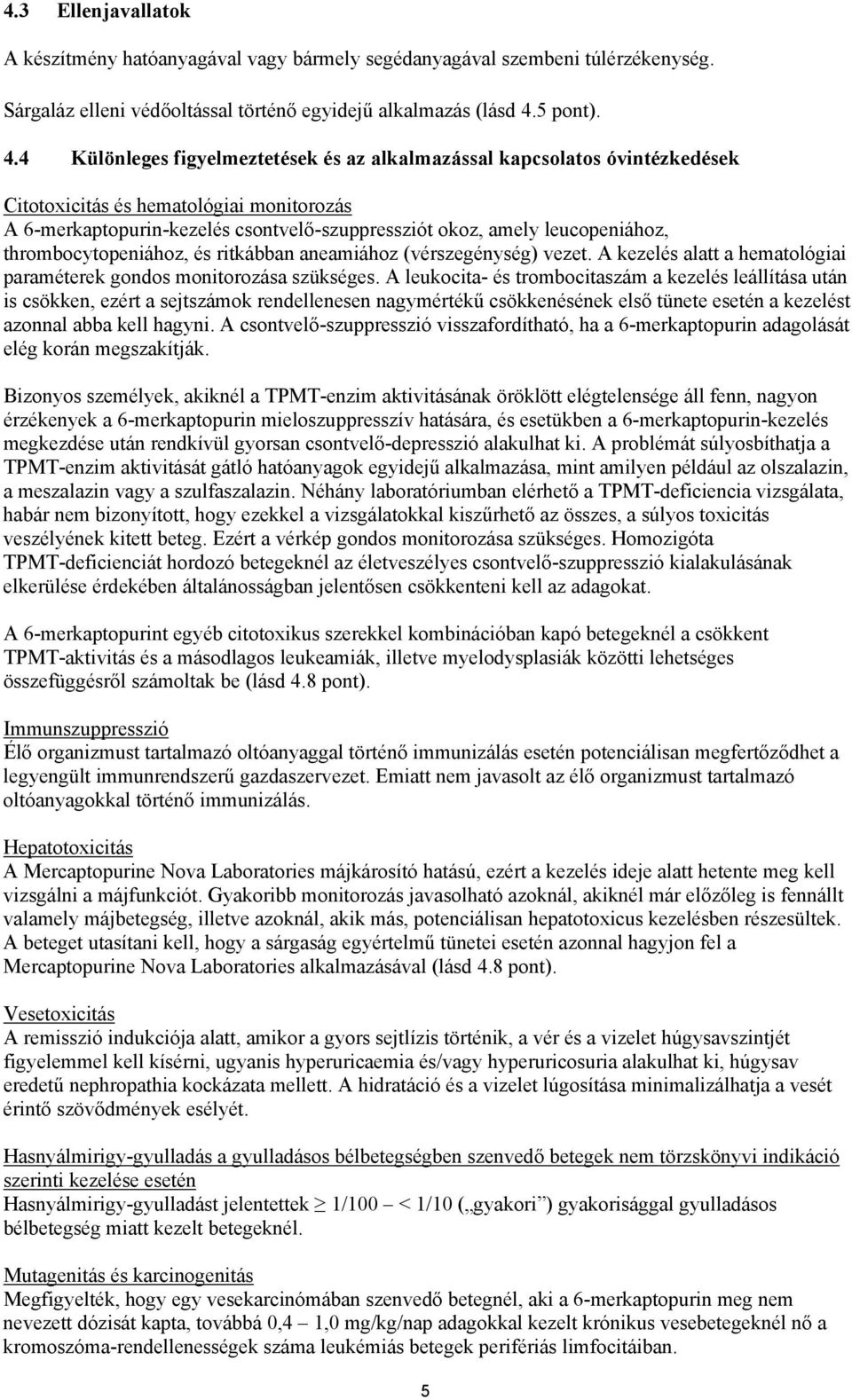 4 Különleges figyelmeztetések és az alkalmazással kapcsolatos óvintézkedések Citotoxicitás és hematológiai monitorozás A 6-merkaptopurin-kezelés csontvelő-szuppressziót okoz, amely leucopeniához,