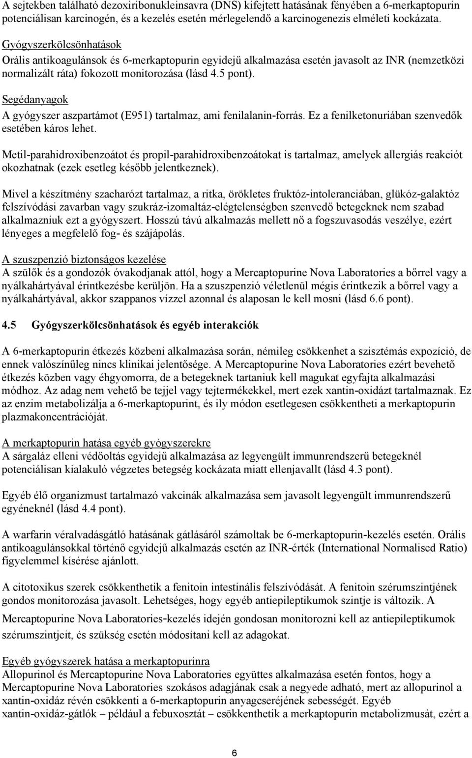 Segédanyagok A gyógyszer aszpartámot (E951) tartalmaz, ami fenilalanin-forrás. Ez a fenilketonuriában szenvedők esetében káros lehet.