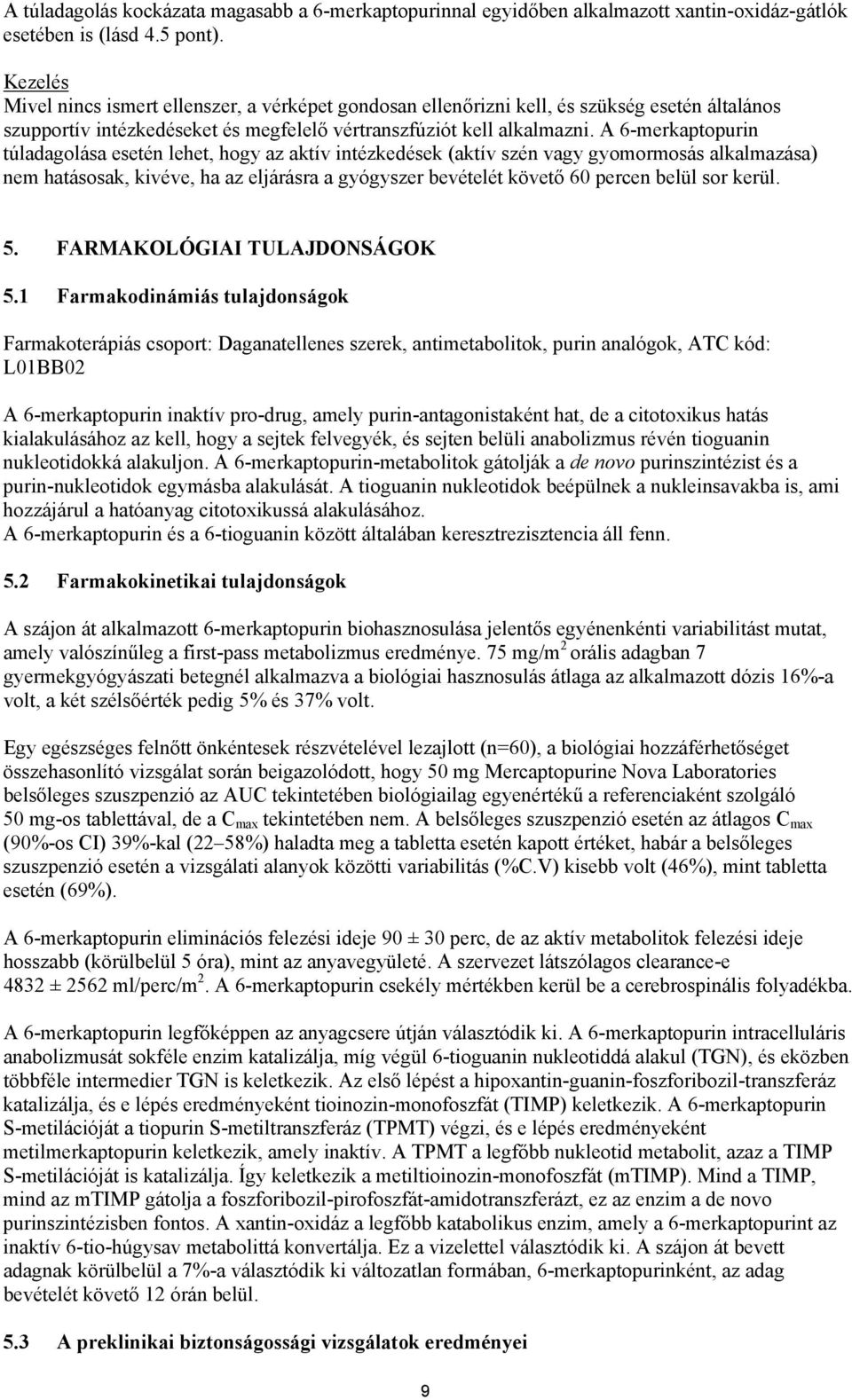 A 6-merkaptopurin túladagolása esetén lehet, hogy az aktív intézkedések (aktív szén vagy gyomormosás alkalmazása) nem hatásosak, kivéve, ha az eljárásra a gyógyszer bevételét követő 60 percen belül