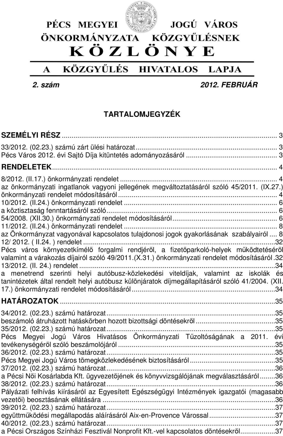 ) önkormányzati rendelet... 6 a köztisztaság fenntartásáról szóló... 6 54/2008. (XII.30.) önkormányzati rendelet módosításáról... 6 11/2012. (II.24.) önkormányzati rendelet... 8 az Önkormányzat vagyonával kapcsolatos tulajdonosi jogok gyakorlásának szabályairól.