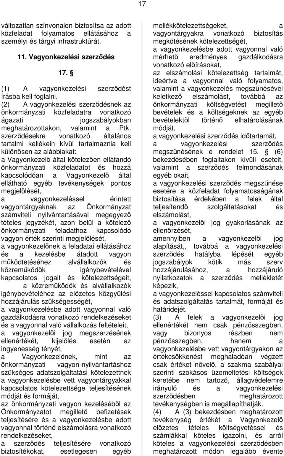 szerződésekre vonatkozó általános tartalmi kellékein kívül tartalmaznia kell különösen az alábbiakat: a Vagyonkezelő által kötelezően ellátandó önkormányzati közfeladatot és hozzá kapcsolódóan a