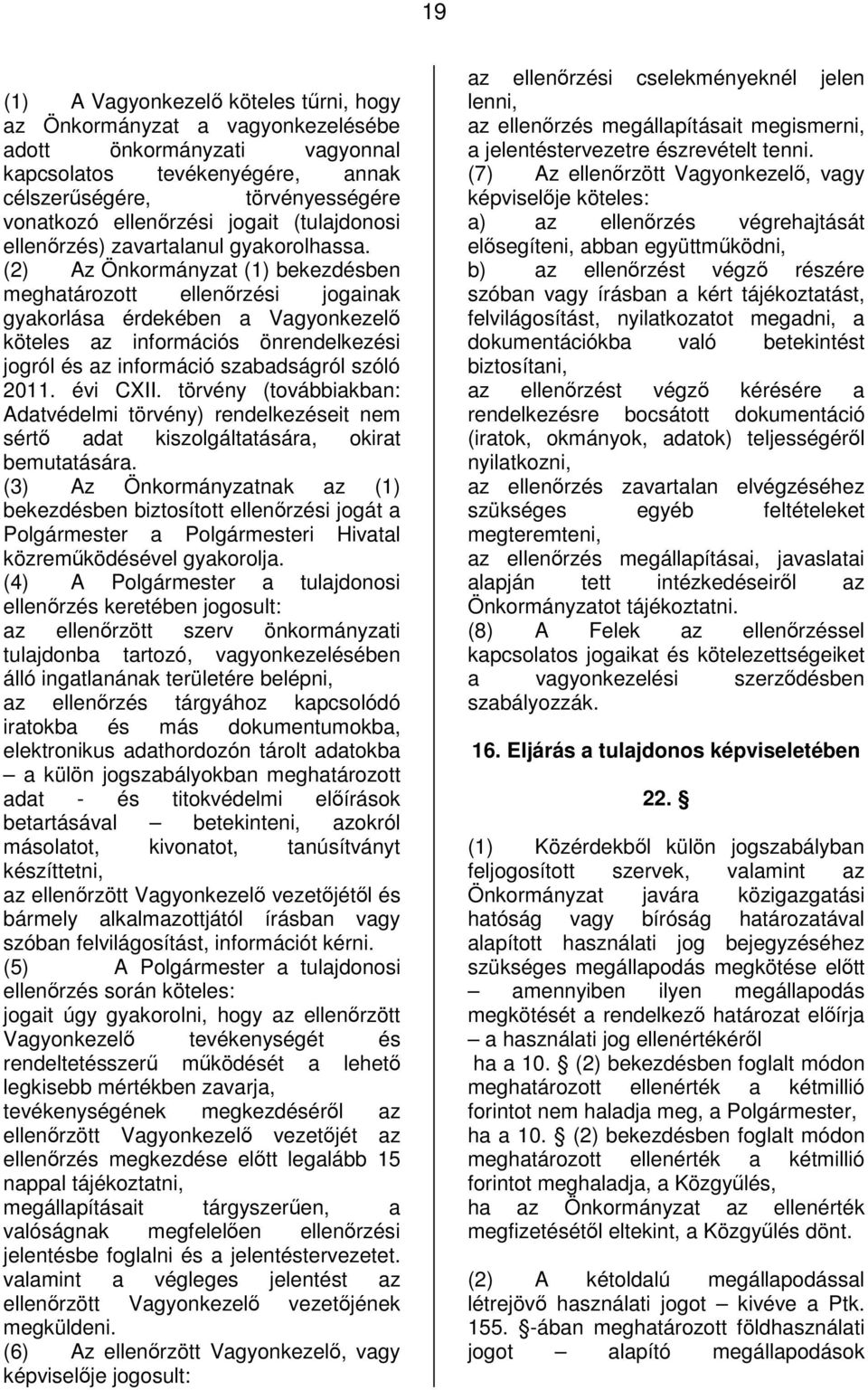 (2) Az Önkormányzat (1) bekezdésben meghatározott ellenőrzési jogainak gyakorlása érdekében a Vagyonkezelő köteles az információs önrendelkezési jogról és az információ szabadságról szóló 2011.