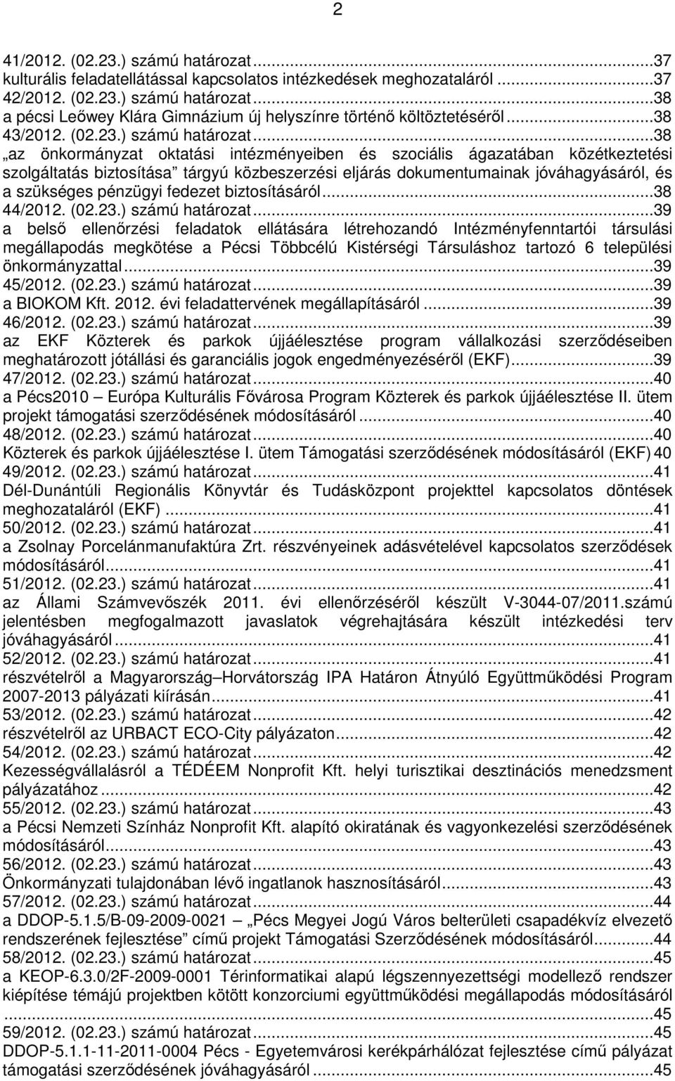 ..38 az önkormányzat oktatási intézményeiben és szociális ágazatában közétkeztetési szolgáltatás biztosítása tárgyú közbeszerzési eljárás dokumentumainak jóváhagyásáról, és a szükséges pénzügyi