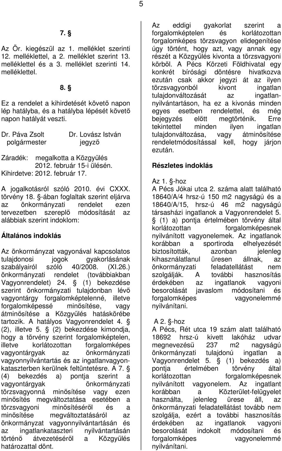 február 15-i ülésén. Kihirdetve: 2012. február 17. A jogalkotásról szóló 2010. évi CXXX. törvény 18.