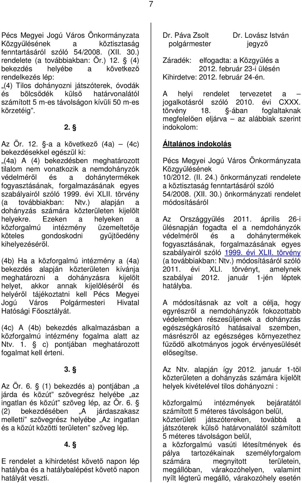 -a a következő (4a) (4c) bekezdésekkel egészül ki: (4a) A (4) bekezdésben meghatározott tilalom nem vonatkozik a nemdohányzók védelméről és a dohánytermékek fogyasztásának, forgalmazásának egyes