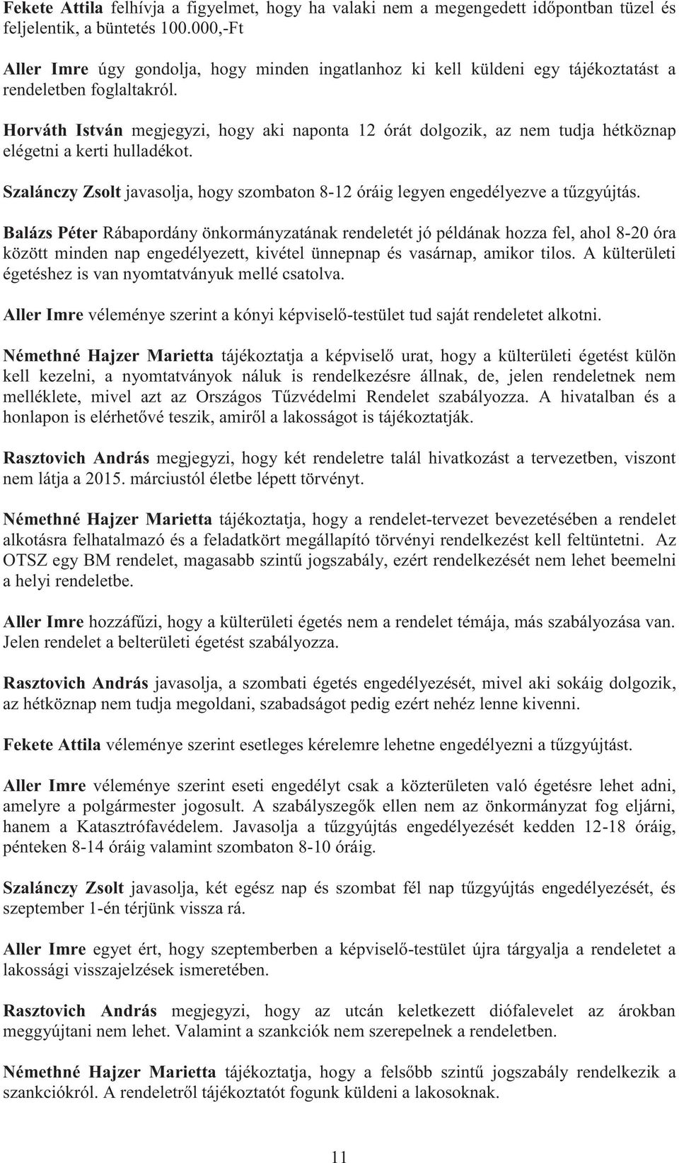 Horváth István megjegyzi, hogy aki naponta 12 órát dolgozik, az nem tudja hétköznap elégetni a kerti hulladékot. Szalánczy Zsolt javasolja, hogy szombaton 8-12 óráig legyen engedélyezve a tűzgyújtás.