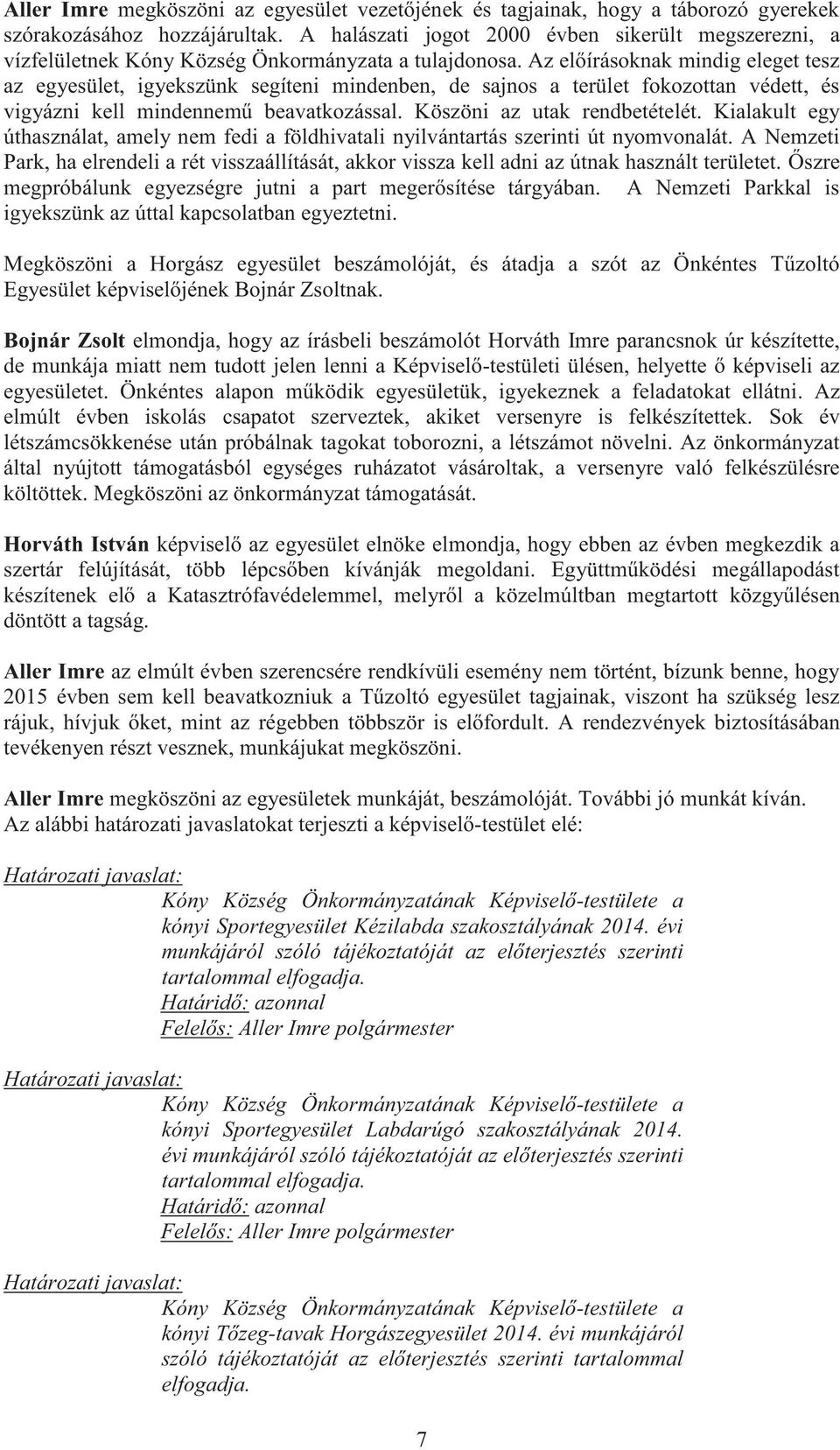 Az előírásoknak mindig eleget tesz az egyesület, igyekszünk segíteni mindenben, de sajnos a terület fokozottan védett, és vigyázni kell mindennemű beavatkozással. Köszöni az utak rendbetételét.