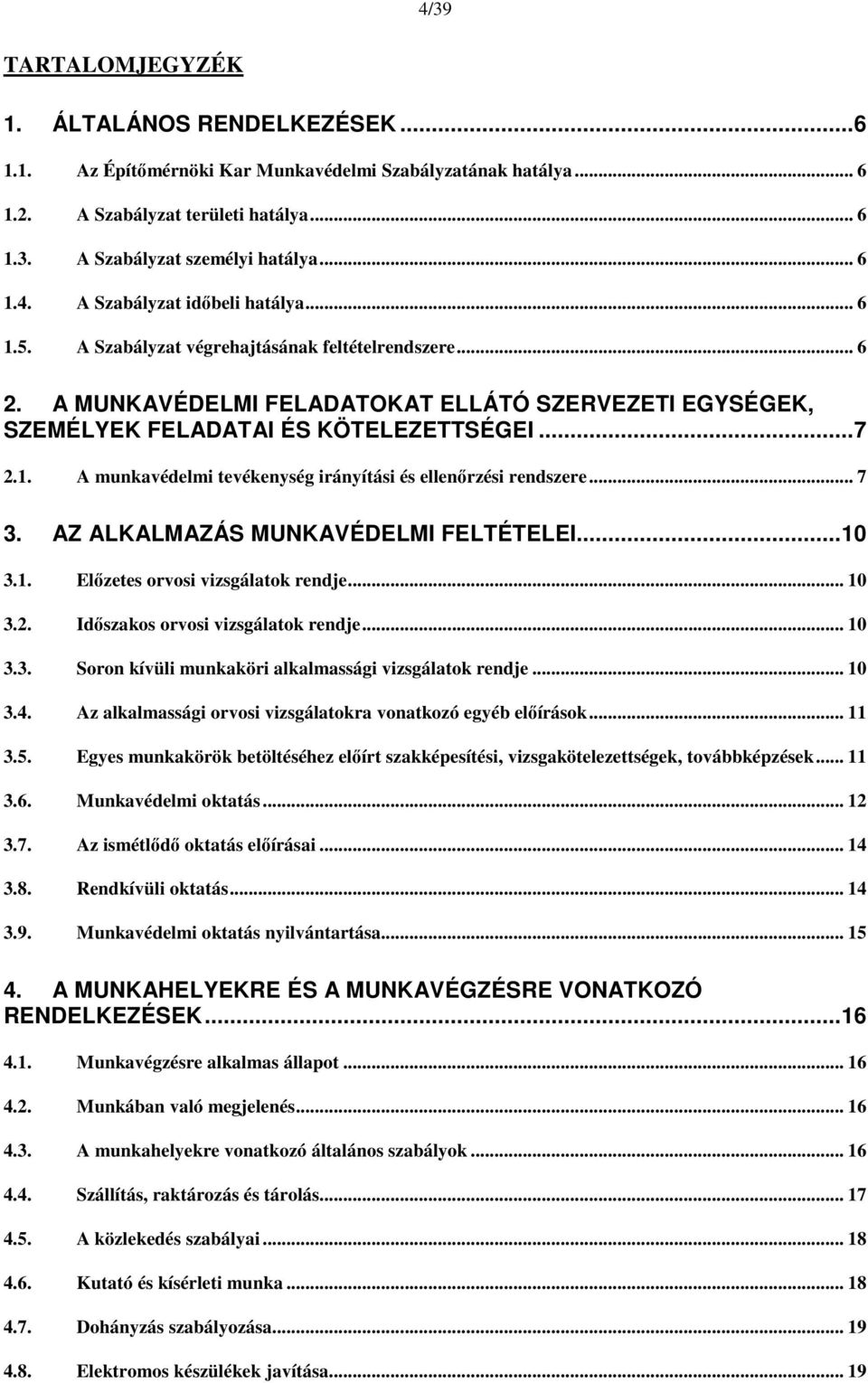 .. 7 3. AZ ALKALMAZÁS MUNKAVÉDELMI FELTÉTELEI... 10 3.1. Előzetes orvosi vizsgálatok rendje... 10 3.2. Időszakos orvosi vizsgálatok rendje... 10 3.3. Soron kívüli munkaköri alkalmassági vizsgálatok rendje.