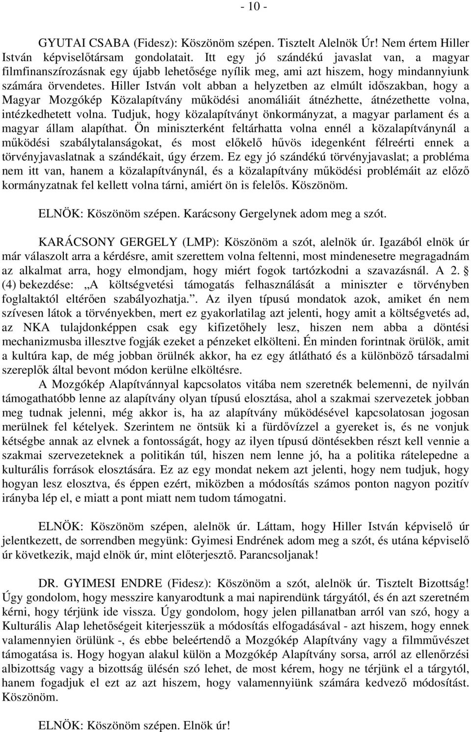 Hiller István volt abban a helyzetben az elmúlt időszakban, hogy a Magyar Mozgókép Közalapítvány működési anomáliáit átnézhette, átnézethette volna, intézkedhetett volna.