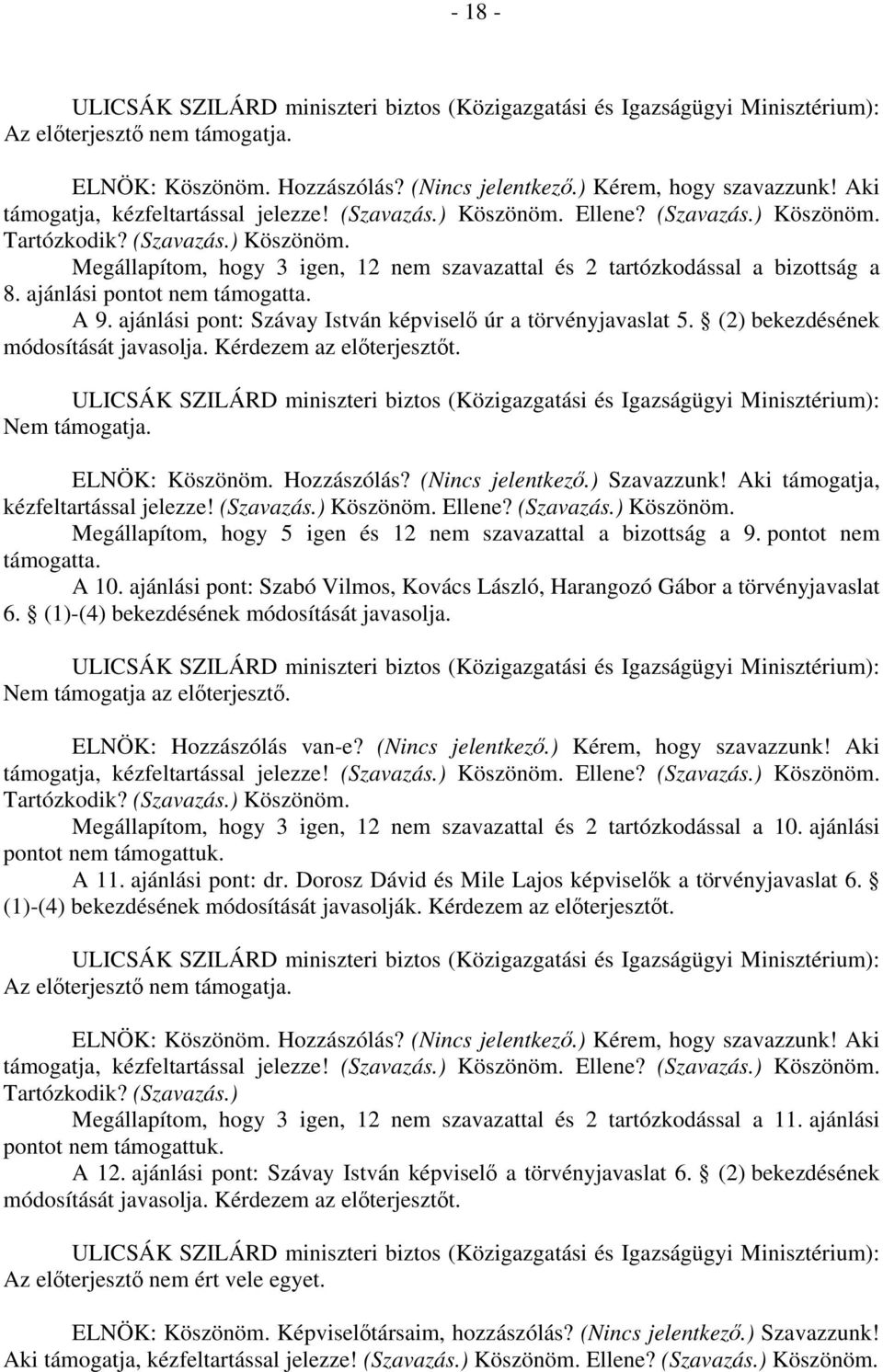 ajánlási pont: Szávay István képviselő úr a törvényjavaslat 5. (2) bekezdésének módosítását javasolja. Kérdezem az előterjesztőt. Nem támogatja. ELNÖK: Köszönöm. Hozzászólás? (Nincs jelentkező.