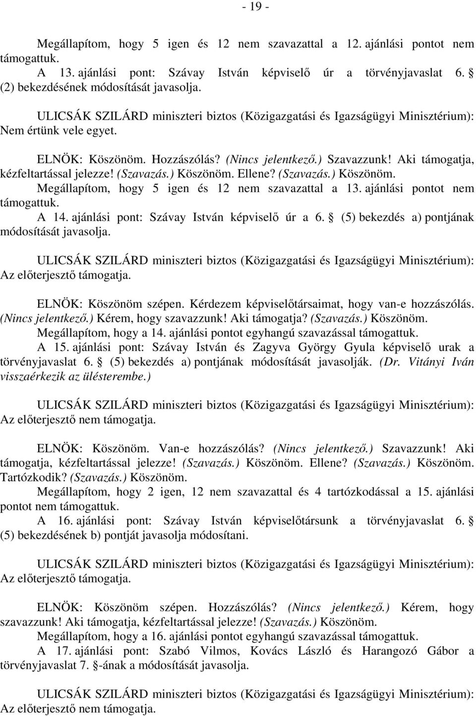 (Szavazás.) Köszönöm. Megállapítom, hogy 5 igen és 12 nem szavazattal a 13. ajánlási pontot nem támogattuk. A 14. ajánlási pont: Szávay István képviselő úr a 6.