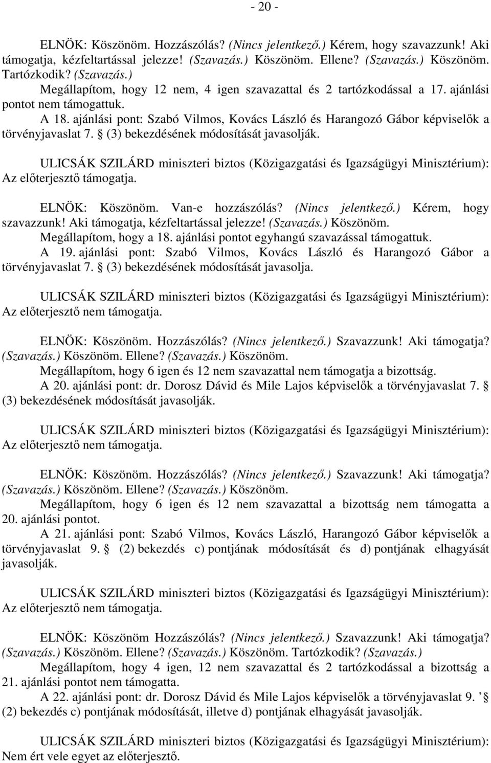 ajánlási pont: Szabó Vilmos, Kovács László és Harangozó Gábor képviselők a törvényjavaslat 7. (3) bekezdésének módosítását javasolják. Az előterjesztő támogatja. ELNÖK: Köszönöm. Van-e hozzászólás?