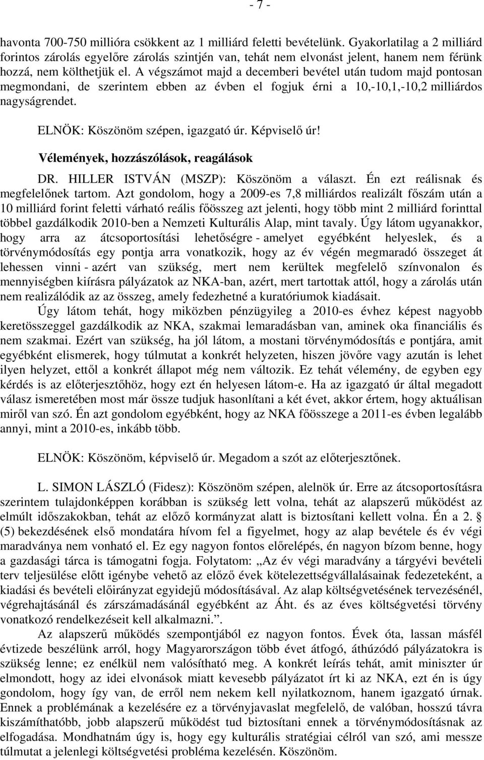 A végszámot majd a decemberi bevétel után tudom majd pontosan megmondani, de szerintem ebben az évben el fogjuk érni a 10,-10,1,-10,2 milliárdos nagyságrendet. ELNÖK: Köszönöm szépen, igazgató úr.