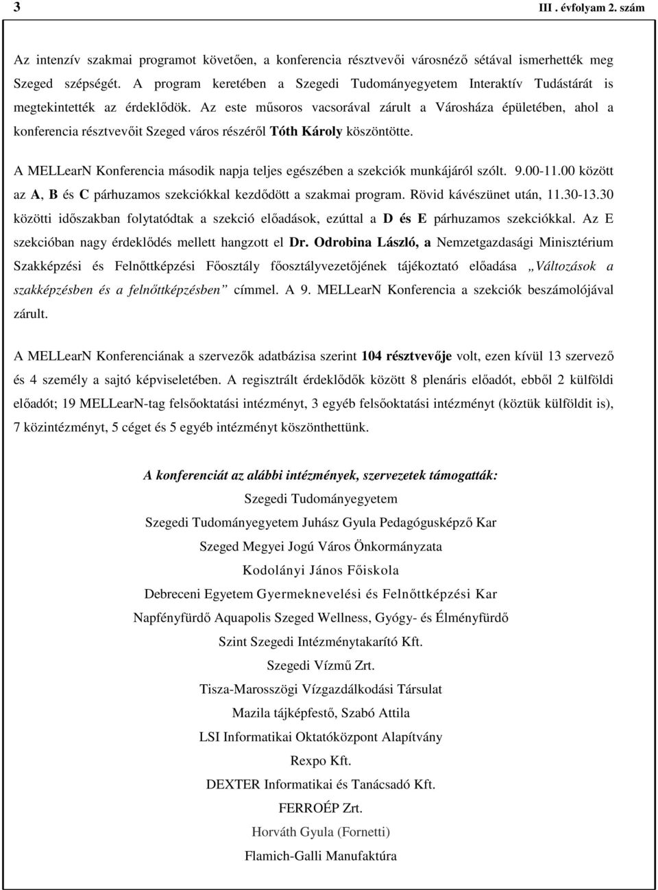 Az este műsoros vacsorával zárult a Városháza épületében, ahol a konferencia résztvevőit Szeged város részéről Tóth Károly köszöntötte.