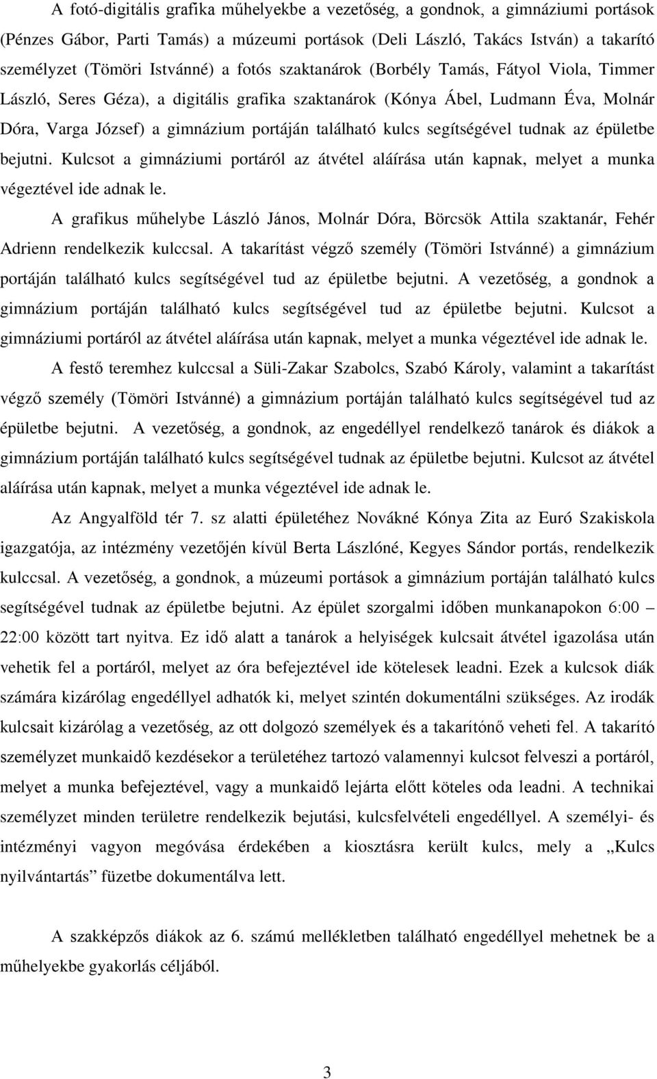 segítségével tudnak az épületbe bejutni. Kulcsot a gimnáziumi portáról az átvétel aláírása után kapnak, melyet a munka végeztével ide adnak le.