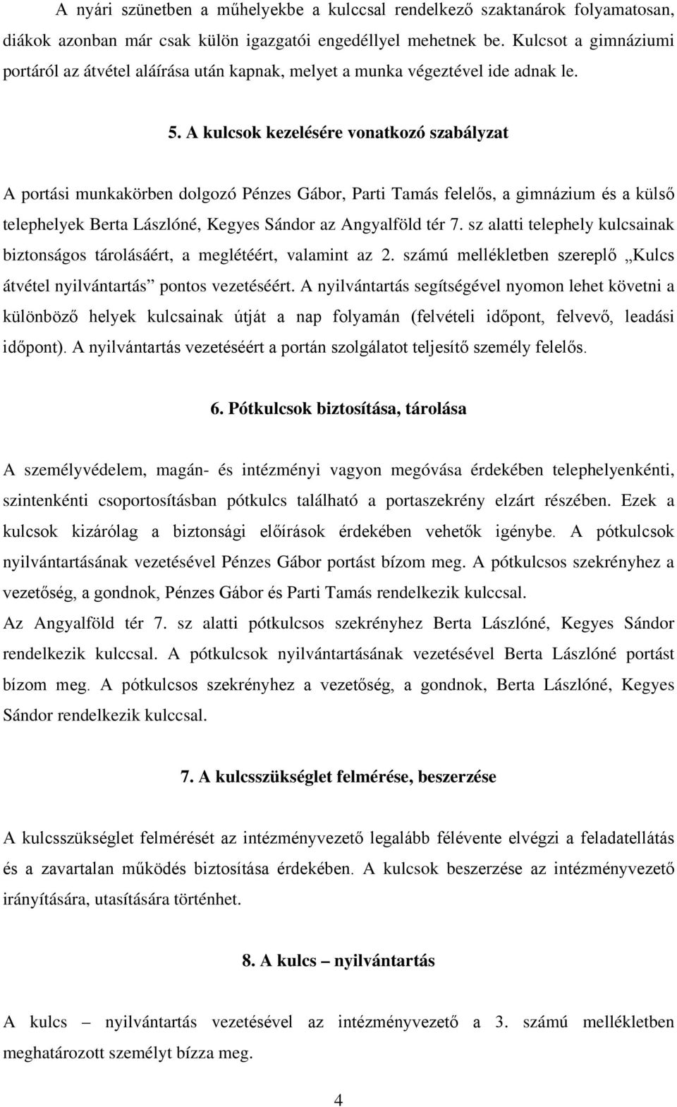 A kulcsok kezelésére vonatkozó szabályzat A i munkakörben dolgozó Pénzes Gábor, Parti Tamás felelős, a gimnázium és a külső telephelyek Berta Lászlóné, Kegyes Sándor az Angyalföld tér 7.