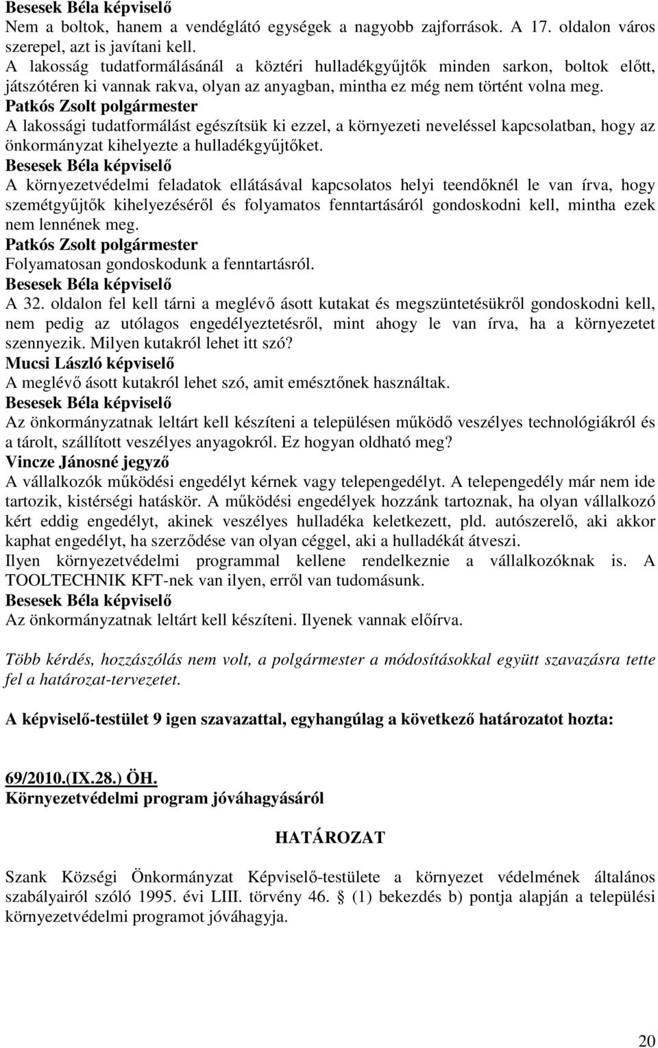 A lakossági tudatformálást egészítsük ki ezzel, a környezeti neveléssel kapcsolatban, hogy az önkormányzat kihelyezte a hulladékgyőjtıket.