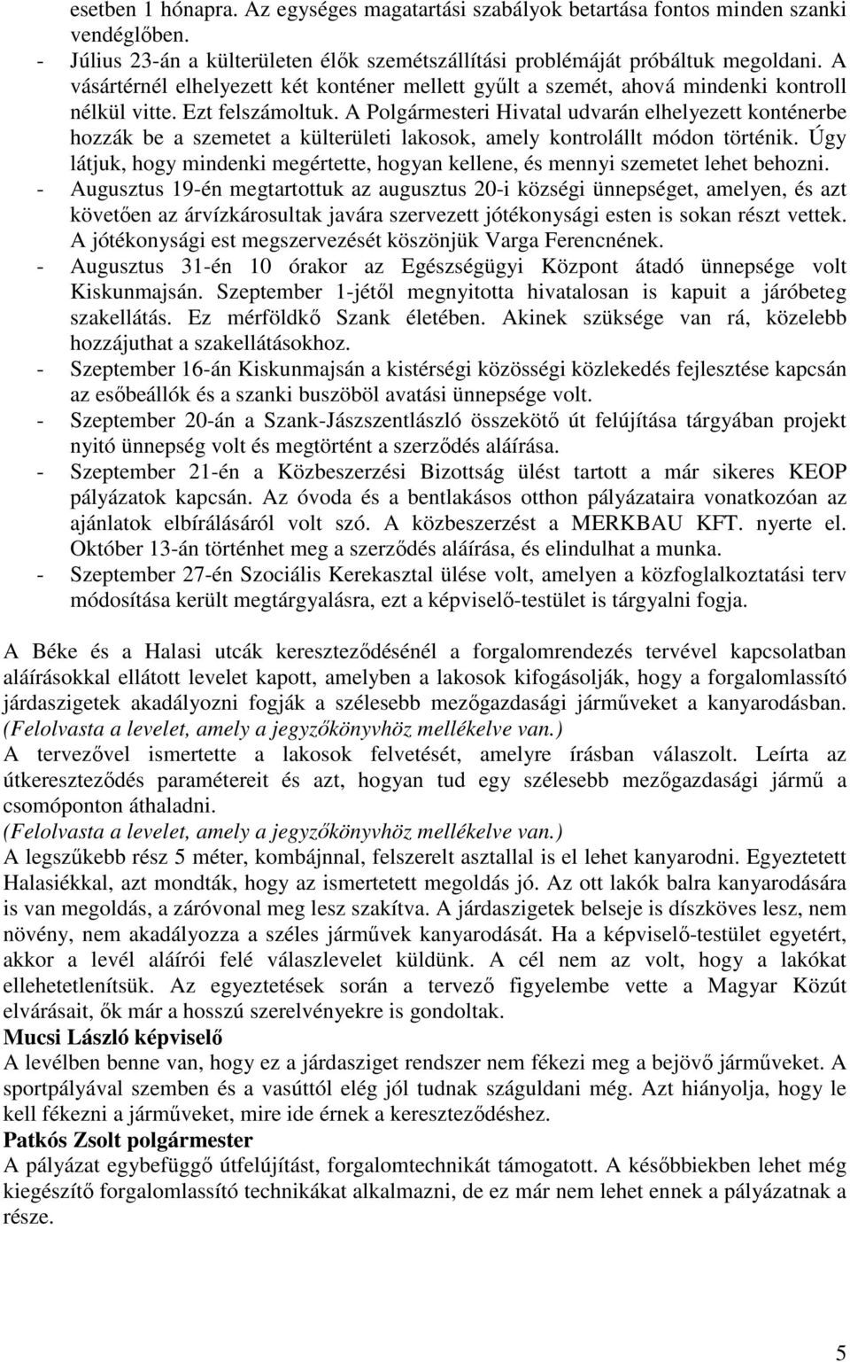 A Polgármesteri Hivatal udvarán elhelyezett konténerbe hozzák be a szemetet a külterületi lakosok, amely kontrolállt módon történik.