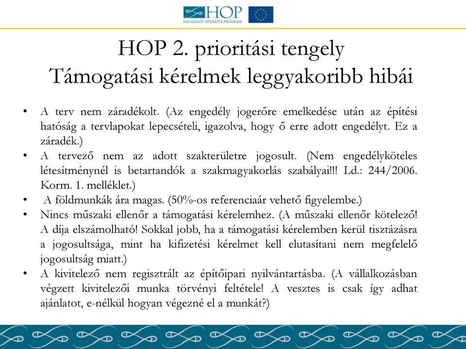 (Nem engedélyköteles létesítménynél is betartandók a szakmagyakorlás szabályai!!! Ld.: 244/2006. Korm. 1. melléklet.) A földmunkák ára magas. (50%-os referenciaár vehető figyelembe.