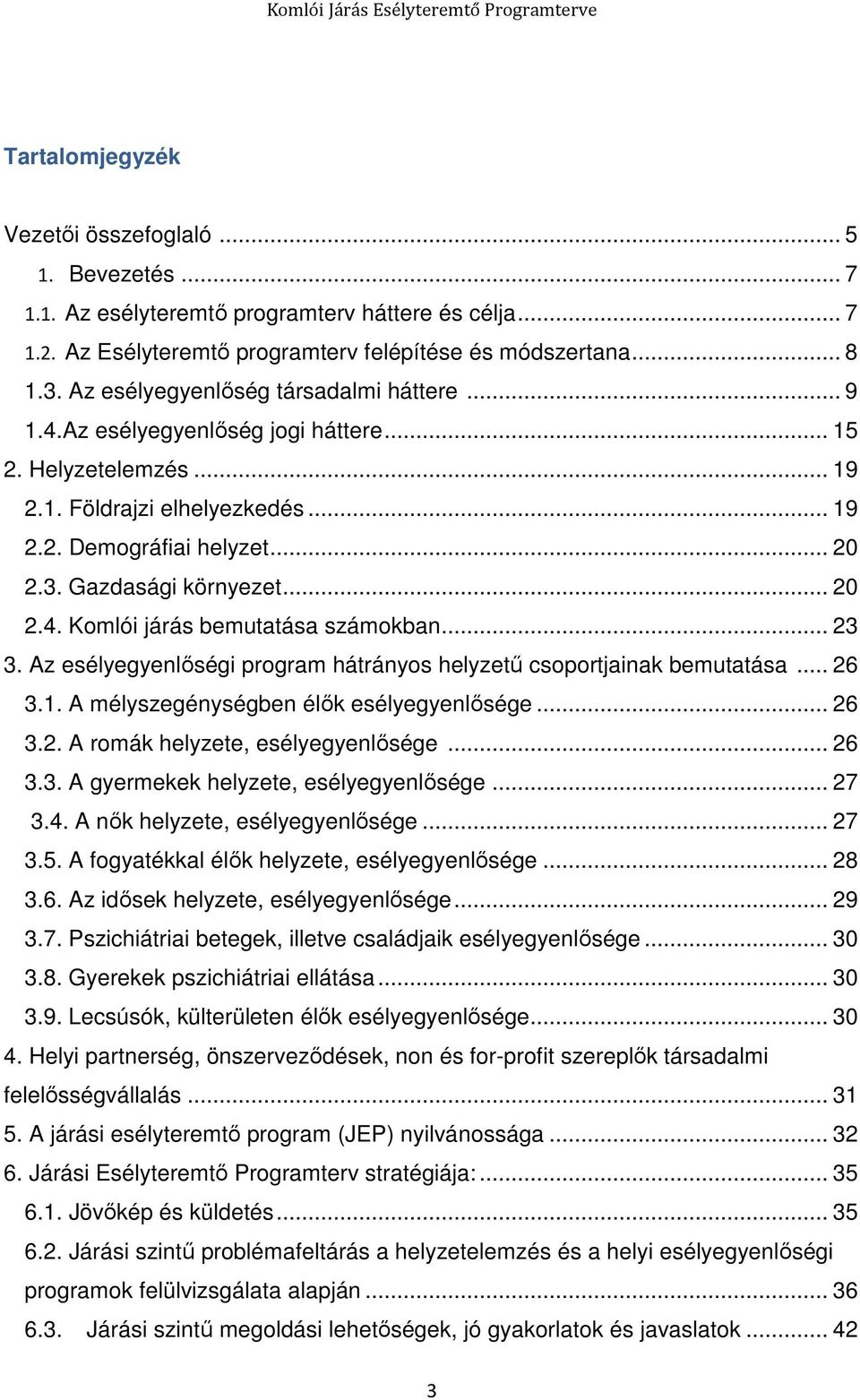 .. 20 2.4. Komlói járás bemutatása számokban... 23 3. Az esélyegyenlőségi program hátrányos helyzetű csoportjainak bemutatása... 26 3.1. A mélyszegénységben élők esélyegyenlősége... 26 3.2. A romák helyzete, esélyegyenlősége.