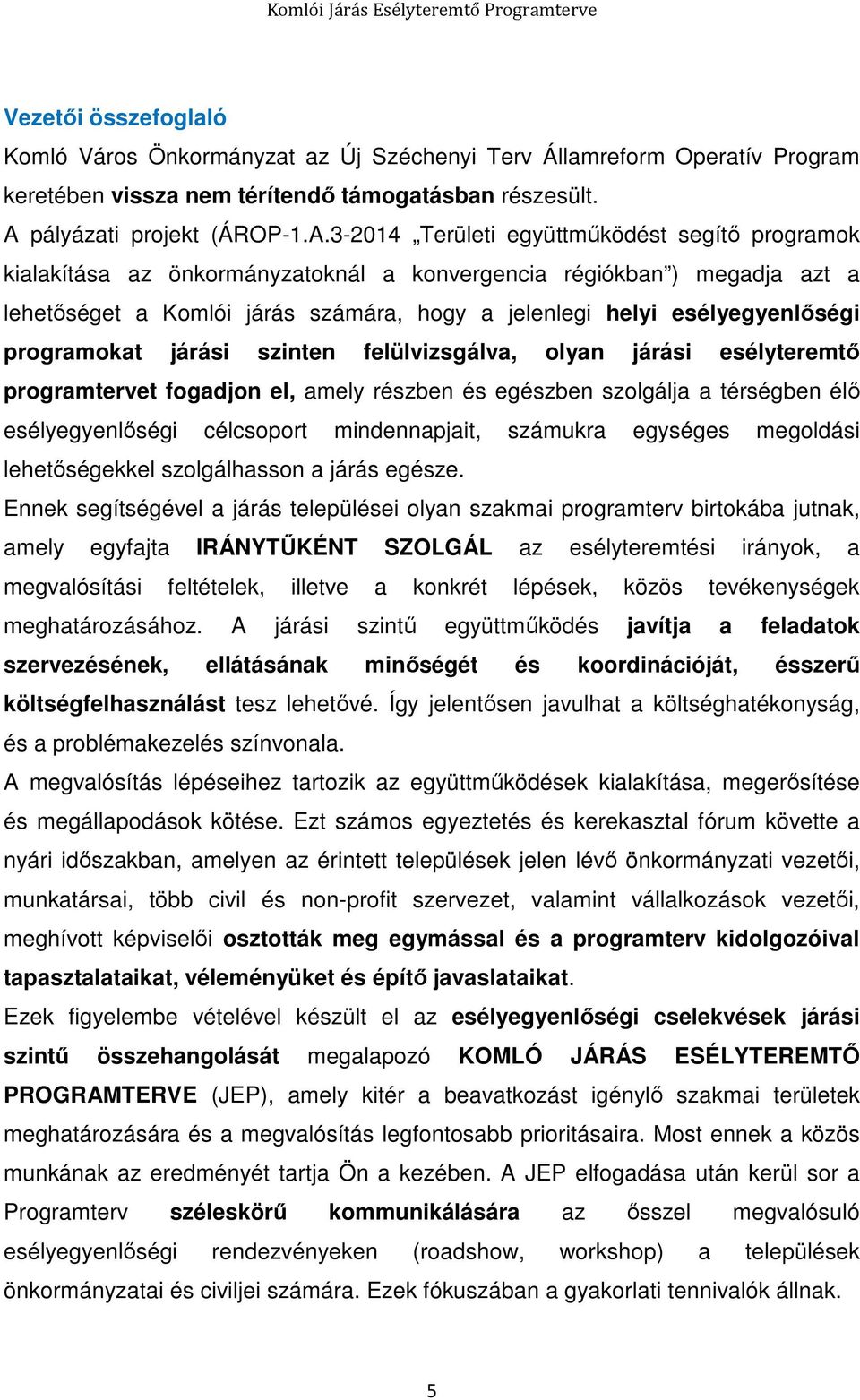 3-2014 Területi együttműködést segítő programok kialakítása az önkormányzatoknál a konvergencia régiókban ) megadja azt a lehetőséget a Komlói járás számára, hogy a jelenlegi helyi esélyegyenlőségi