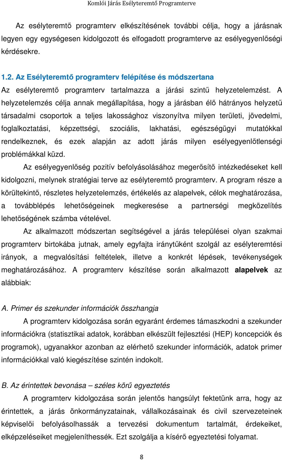 A helyzetelemzés célja annak megállapítása, hogy a járásban élő hátrányos helyzetű társadalmi csoportok a teljes lakossághoz viszonyítva milyen területi, jövedelmi, foglalkoztatási, képzettségi,