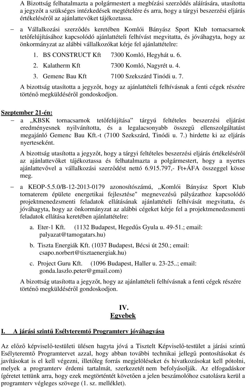 a Vállalkozási szerződés keretében Komlói Bányász Sport Klub tornacsarnok tetőfelújításához kapcsolódó ajánlattételi felhívást megvitatta, és jóváhagyta, hogy az önkormányzat az alábbi vállalkozókat