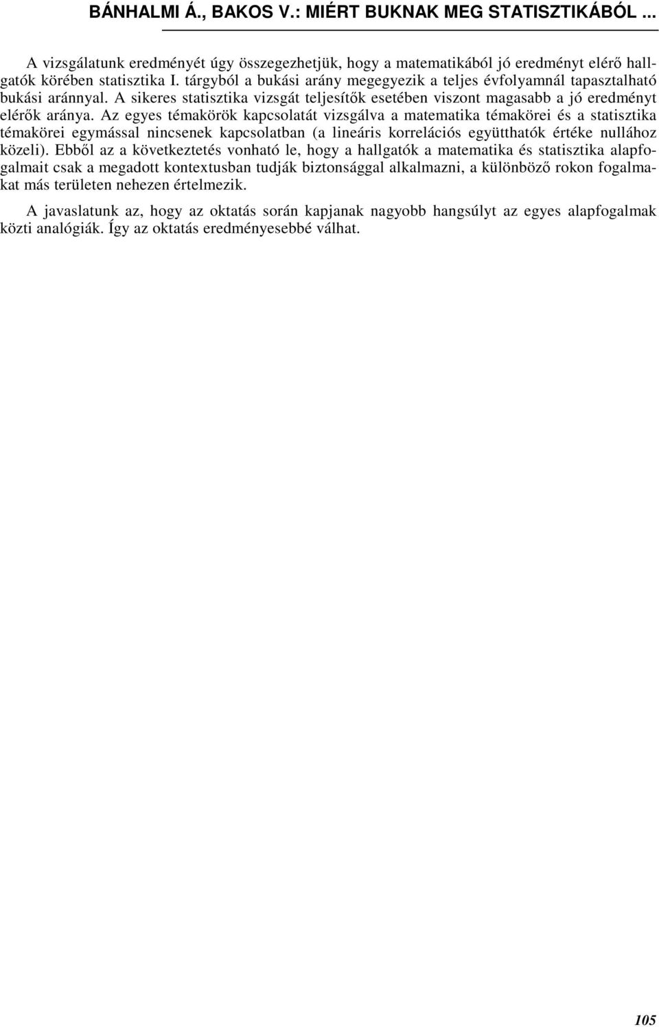 Az egyes témakörök kapcsolatát vizsgálva a matematika témakörei és a statisztika témakörei egymással nincsenek kapcsolatban (a lineáris korrelációs együtthatók értéke nullához közeli).