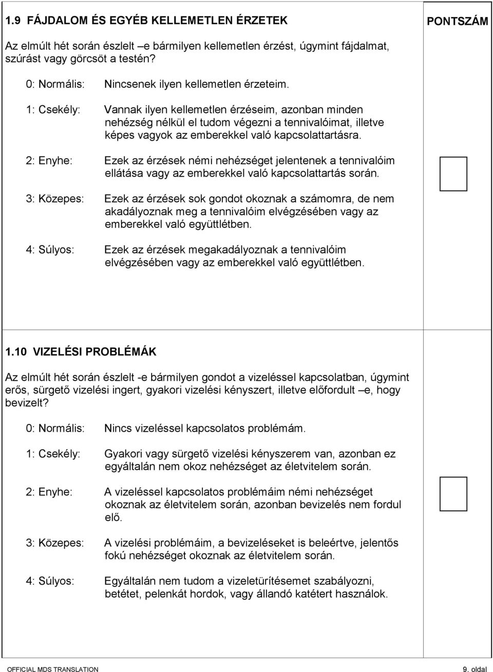 1: Csekély: Vannak ilyen kellemetlen érzéseim, azonban minden nehézség nélkül el tudom végezni a tennivalóimat, illetve képes vagyok az emberekkel való kapcsolattartásra.