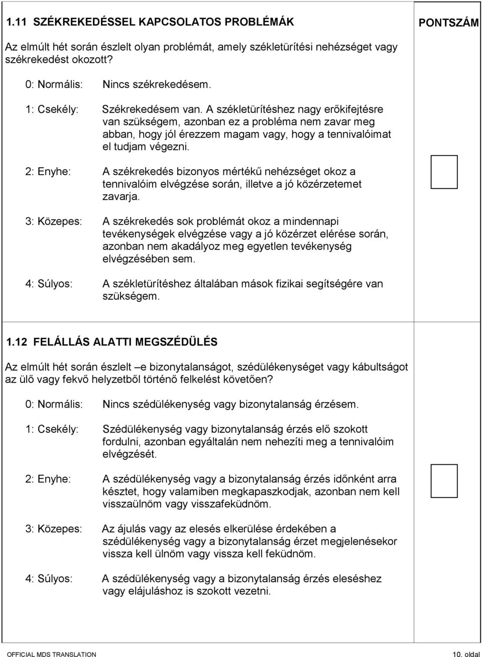 2: Enyhe: A székrekedés bizonyos mértékű nehézséget okoz a tennivalóim elvégzése során, illetve a jó közérzetemet zavarja.