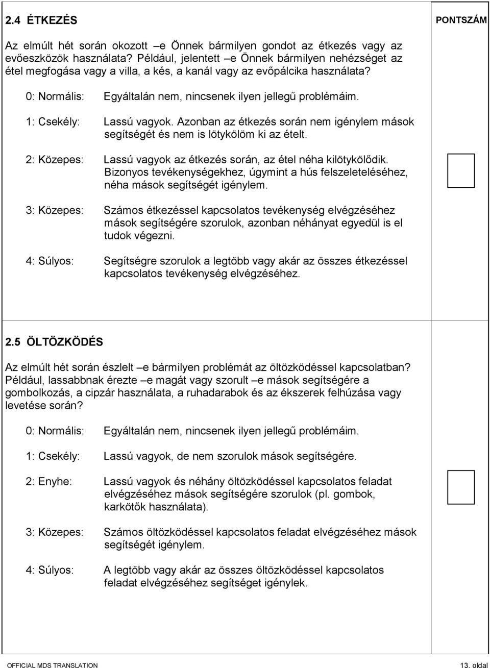 1: Csekély: Lassú vagyok. Azonban az étkezés során nem igénylem mások segítségét és nem is lötykölöm ki az ételt. 2: Közepes: Lassú vagyok az étkezés során, az étel néha kilötykölődik.