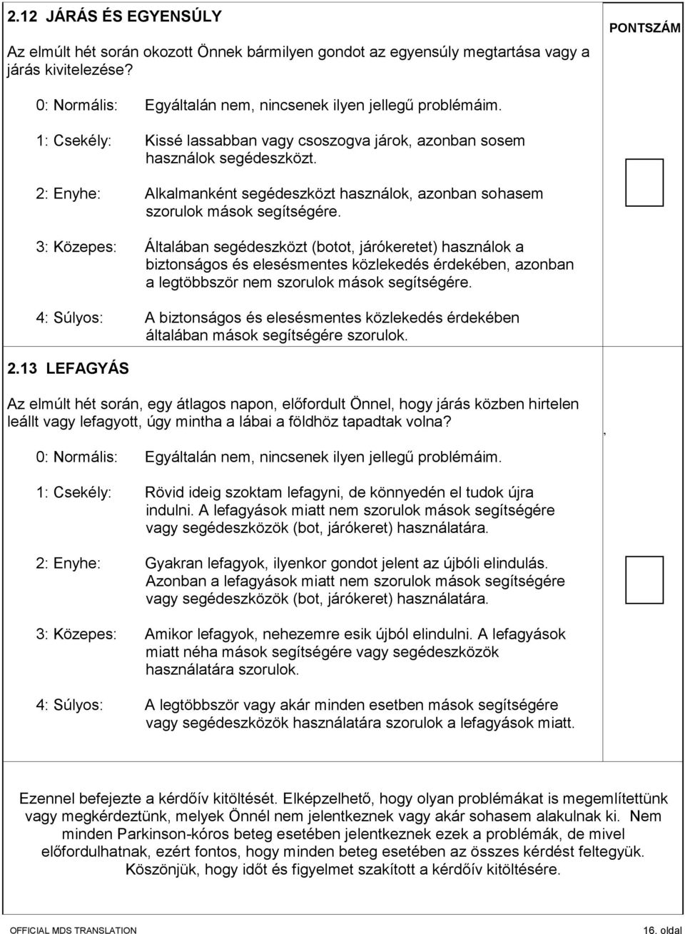 3: Közepes: Általában segédeszközt (botot, járókeretet) használok a biztonságos és elesésmentes közlekedés érdekében, azonban a legtöbbször nem szorulok mások segítségére.