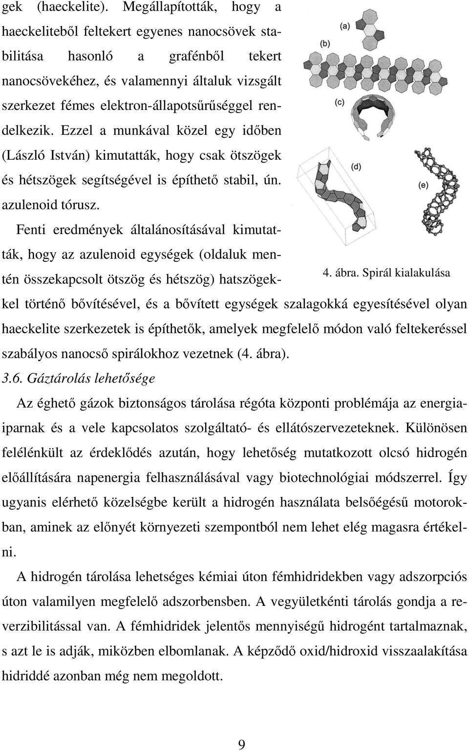 rendelkezik. Ezzel a munkával közel egy idıben (László István) kimutatták, hogy csak ötszögek és hétszögek segítségével is építhetı stabil, ún. azulenoid tórusz.