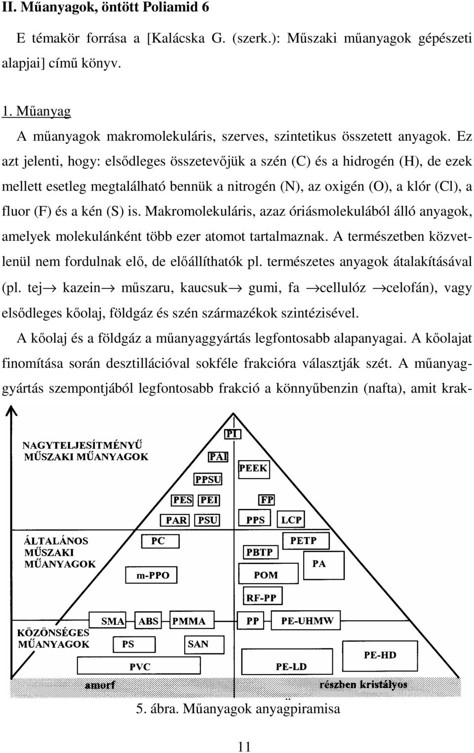 Ez azt jelenti, hogy: elsıdleges összetevıjük a szén (C) és a hidrogén (H), de ezek mellett esetleg megtalálható bennük a nitrogén (N), az oxigén (O), a klór (Cl), a fluor (F) és a kén (S) is.