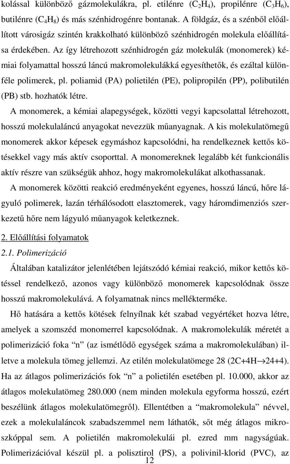 Az így létrehozott szénhidrogén gáz molekulák (monomerek) kémiai folyamattal hosszú láncú makromolekulákká egyesíthetık, és ezáltal különféle polimerek, pl.