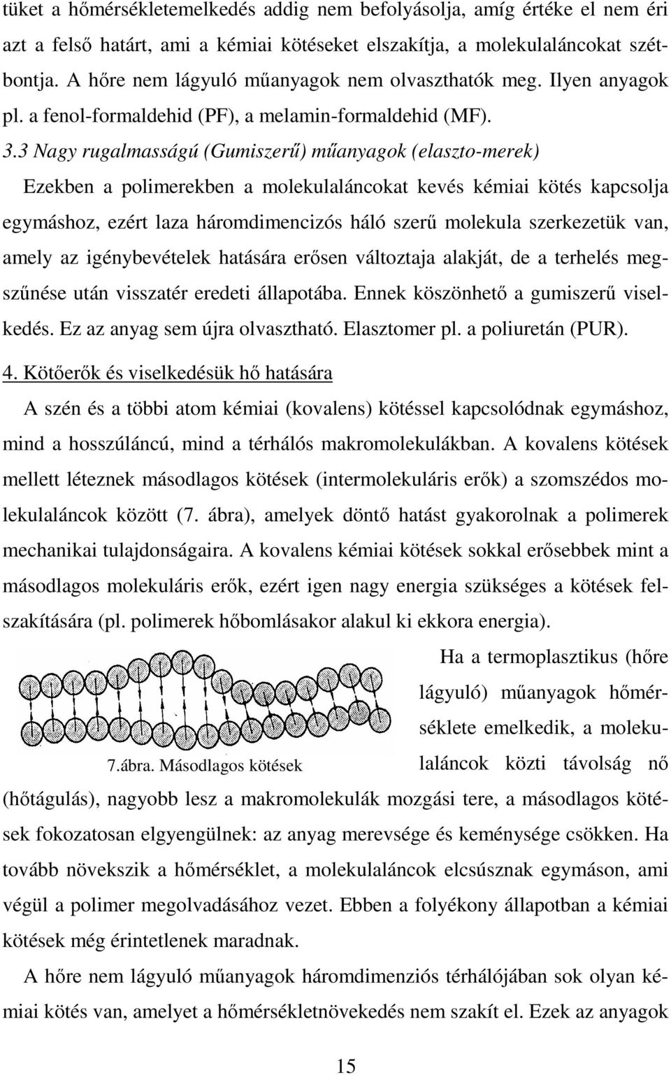 3 Nagy rugalmasságú (Gumiszerő) mőanyagok (elaszto-merek) Ezekben a polimerekben a molekulaláncokat kevés kémiai kötés kapcsolja egymáshoz, ezért laza háromdimencizós háló szerő molekula szerkezetük