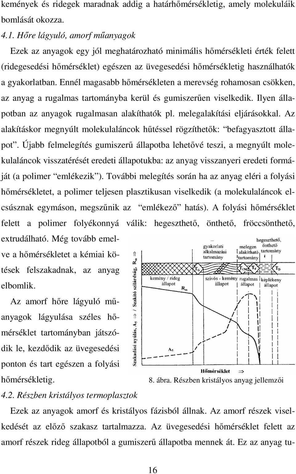 Ennél magasabb hımérsékleten a merevség rohamosan csökken, az anyag a rugalmas tartományba kerül és gumiszerően viselkedik. Ilyen állapotban az anyagok rugalmasan alakíthatók pl.